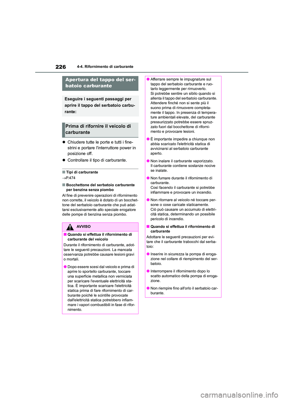 TOYOTA HIGHLANDER 2023 Manuale duso (in Italian) 2264-4. Rifornimento di carburante
4-4.Rifornimento di carburante
Chiudere tutte le porte e tutti i fine-
strini e portare linterruttore power in
posizione off.
Controllare il tipo di carbu TOYOTA HIGHLANDER 2023 Manuale duso (in Italian) 2264-4. Rifornimento di carburante
4-4.Rifornimento di carburante
Chiudere tutte le porte e tutti i fine-
strini e portare linterruttore power in
posizione off.
Controllare il tipo di carbu