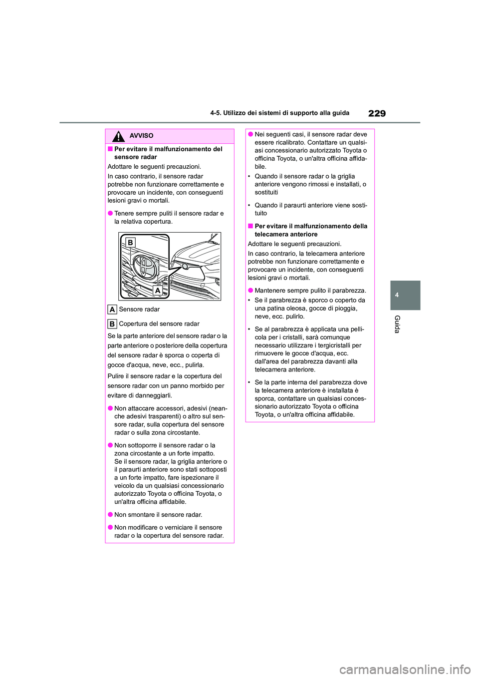 TOYOTA HIGHLANDER 2023  Manuale duso (in Italian) 229
4 
4-5. Utilizzo dei sistemi di supporto alla guida
Guida
AVVISO
■Per evitare il malfunzionamento del  
sensore radar 
Adottare le seguenti precauzioni.
In caso contrario, il sensore radar  
pot