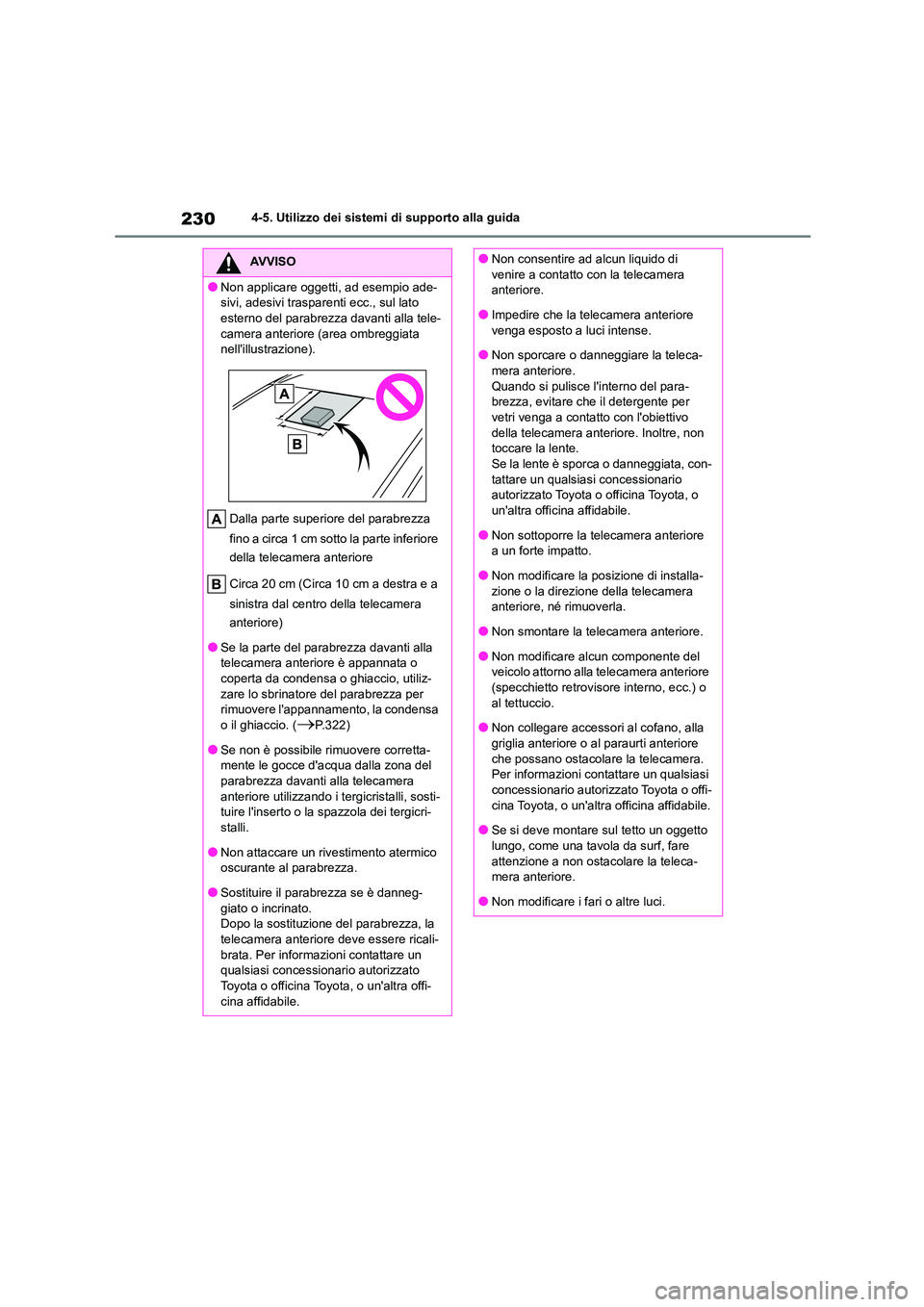 TOYOTA HIGHLANDER 2023  Manuale duso (in Italian) 2304-5. Utilizzo dei sistemi di supporto alla guida
AVVISO
●Non applicare oggetti, ad esempio ade- 
sivi, adesivi trasparenti ecc., sul lato 
esterno del parabrezza davanti alla tele- camera anterio