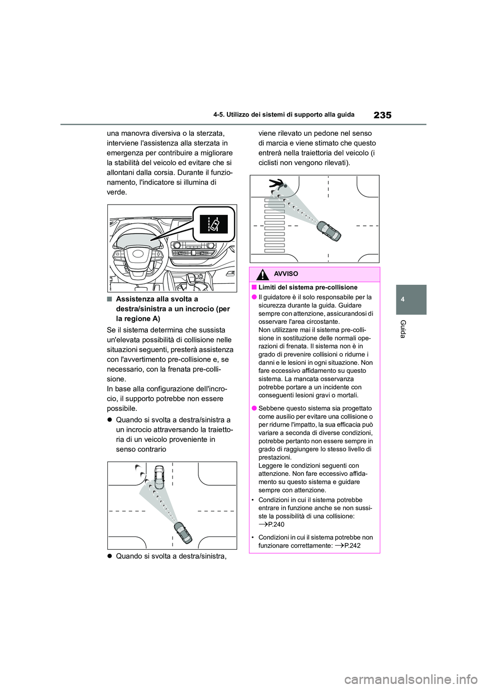 TOYOTA HIGHLANDER 2023  Manuale duso (in Italian) 235
4 
4-5. Utilizzo dei sistemi di supporto alla guida
Guida
una manovra diversiva o la sterzata,  
interviene lassistenza  alla sterzata in  
emergenza per contribuire a migliorare 
la stabilità d