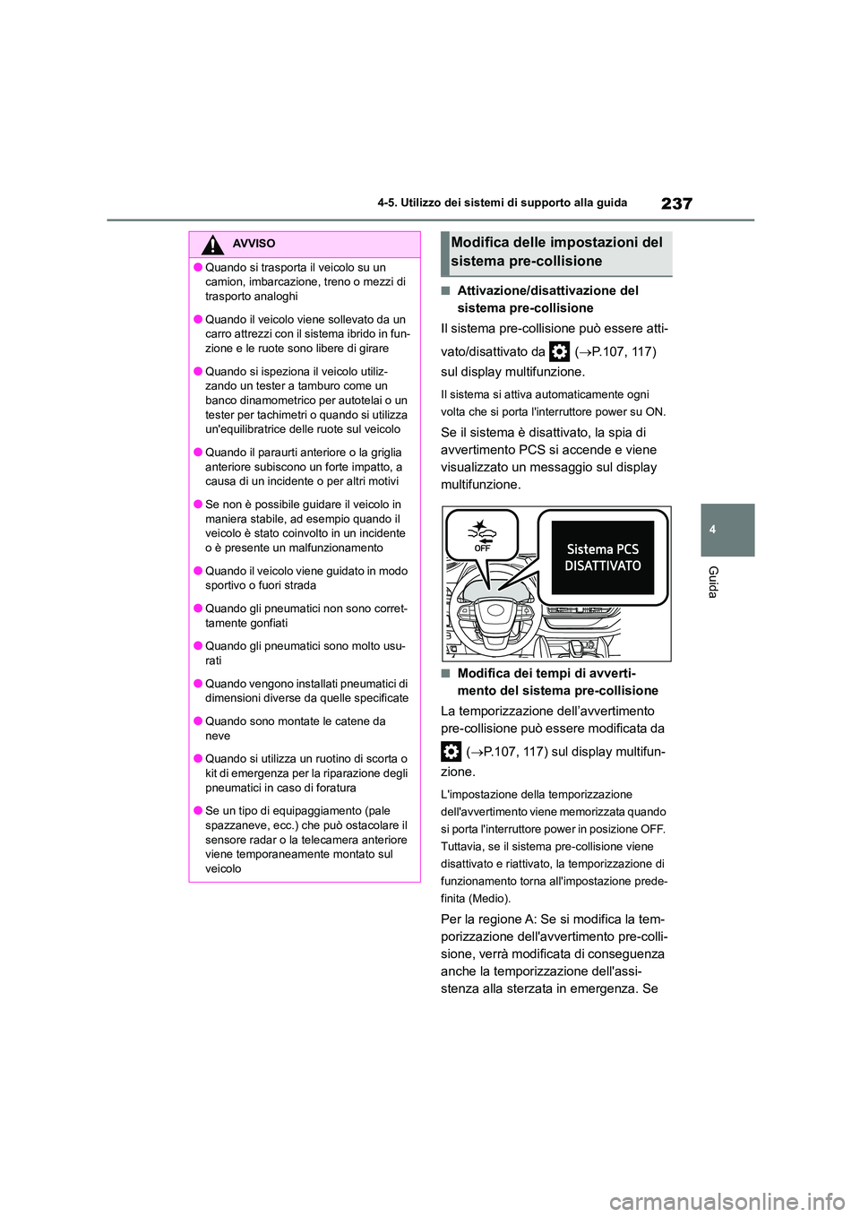 TOYOTA HIGHLANDER 2023  Manuale duso (in Italian) 237
4 
4-5. Utilizzo dei sistemi di supporto alla guida
Guida
■Attivazione/disattivazione del  
sistema pre-collisione 
Il sistema pre-collisione può essere atti- 
vato/disattivato da   ( P.107,