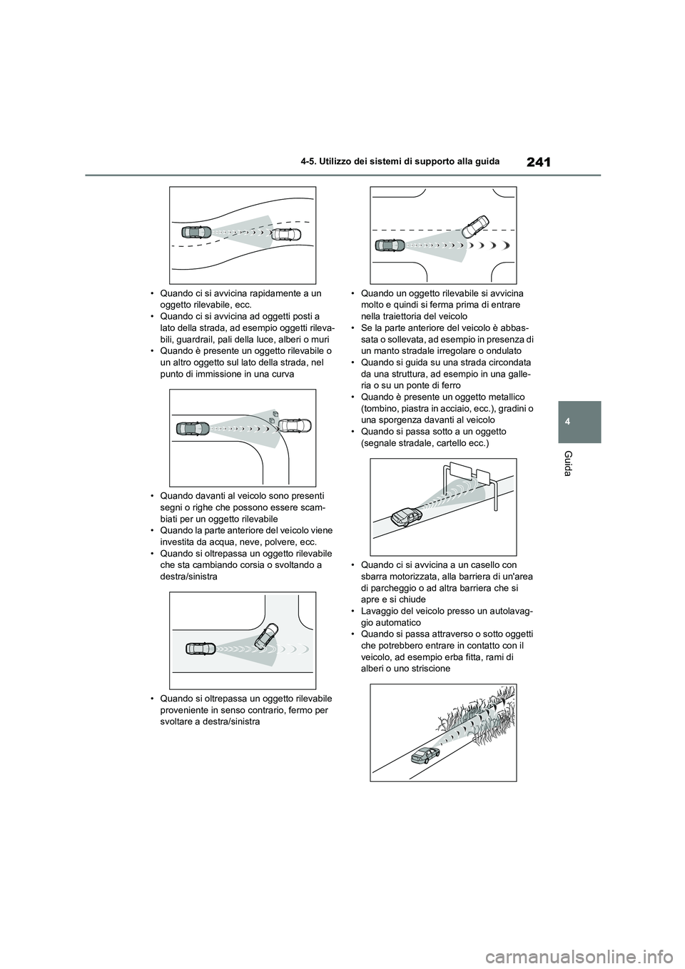 TOYOTA HIGHLANDER 2023  Manuale duso (in Italian) 241
4 
4-5. Utilizzo dei sistemi di supporto alla guida
Guida
• Quando ci si avvicina rapidamente a un  oggetto rilevabile, ecc. 
• Quando ci si avvicina ad oggetti posti a 
lato della strada, ad 