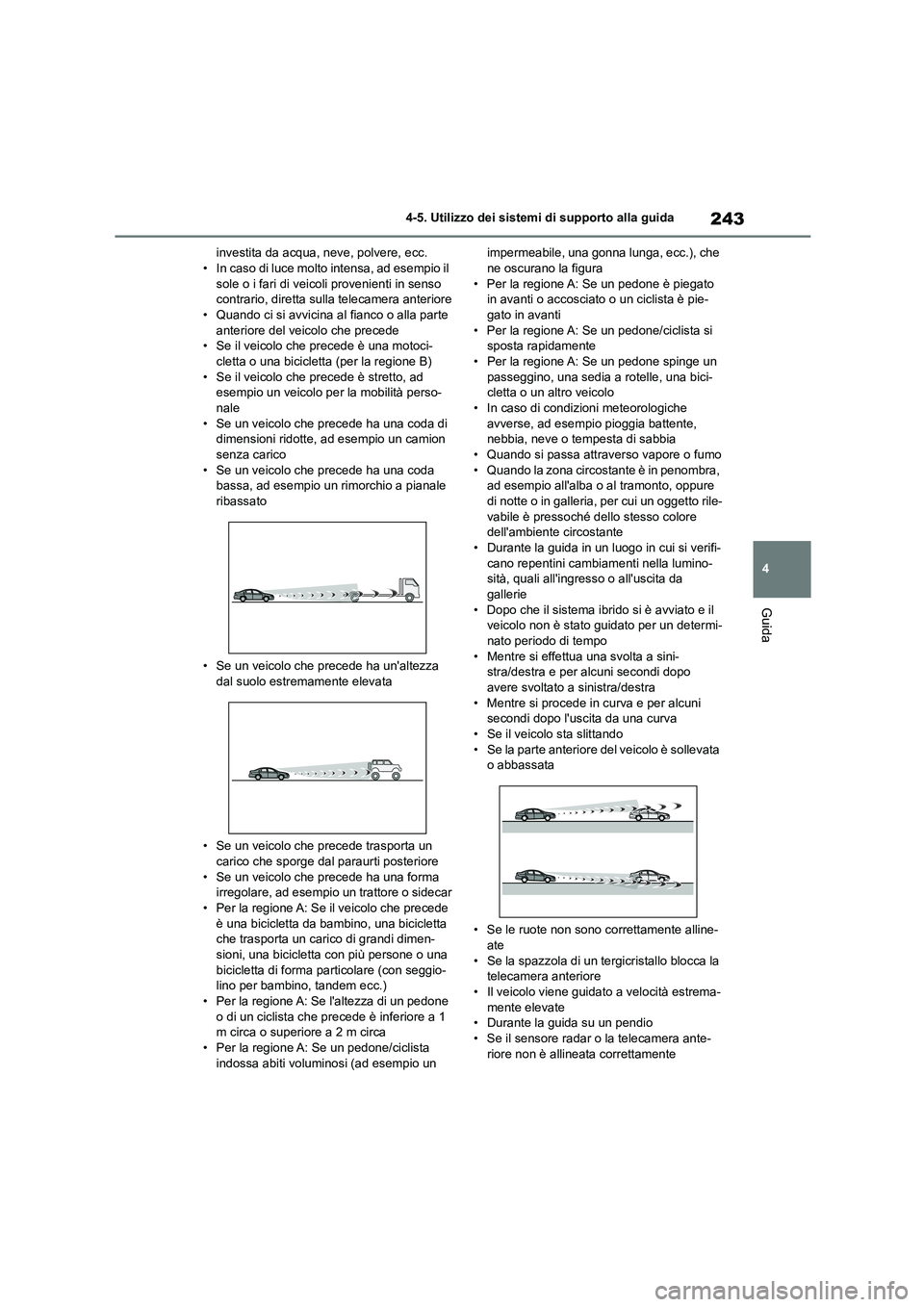 TOYOTA HIGHLANDER 2023  Manuale duso (in Italian) 243
4 
4-5. Utilizzo dei sistemi di supporto alla guida
Guida
investita da acqua, neve, polvere, ecc. • In caso di luce molto intensa, ad esempio il  
sole o i fari di veicoli provenienti in senso 
