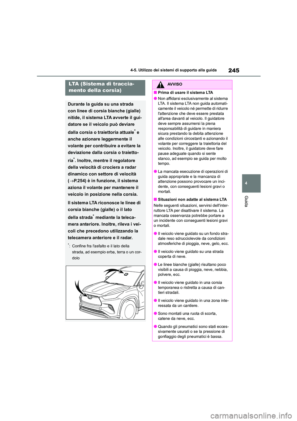 TOYOTA HIGHLANDER 2023  Manuale duso (in Italian) 245
4 
4-5. Utilizzo dei sistemi di supporto alla guida
Guida
LTA (Sistema di traccia- 
mento della corsia)
Durante la guida su una strada  
con linee di corsia bianche (gialle) 
nitide, il sistema LT