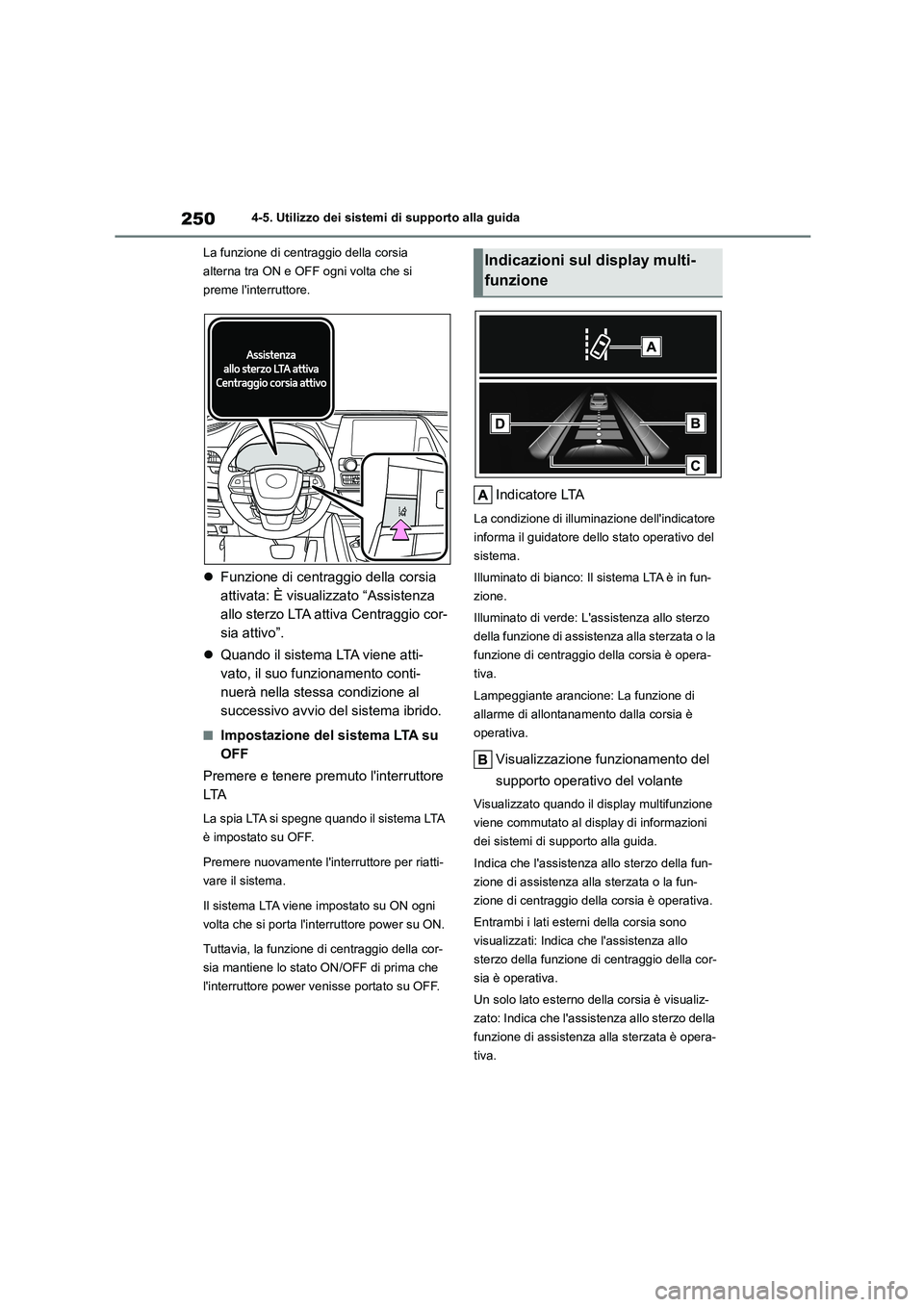 TOYOTA HIGHLANDER 2023  Manuale duso (in Italian) 2504-5. Utilizzo dei sistemi di supporto alla guida 
La funzione di centraggio della corsia  
alterna tra ON e OFF ogni volta che si 
preme linterruttore.
 Funzione di centraggio della corsia  
at