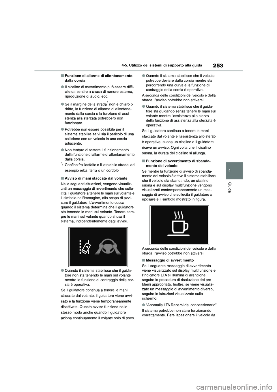 TOYOTA HIGHLANDER 2023  Manuale duso (in Italian) 253
4 
4-5. Utilizzo dei sistemi di supporto alla guida
Guida
■Funzione di allarme  di allontanamento  dalla corsia
●Il cicalino di avvertim ento può essere diffi- cile da sentire a causa di rumo