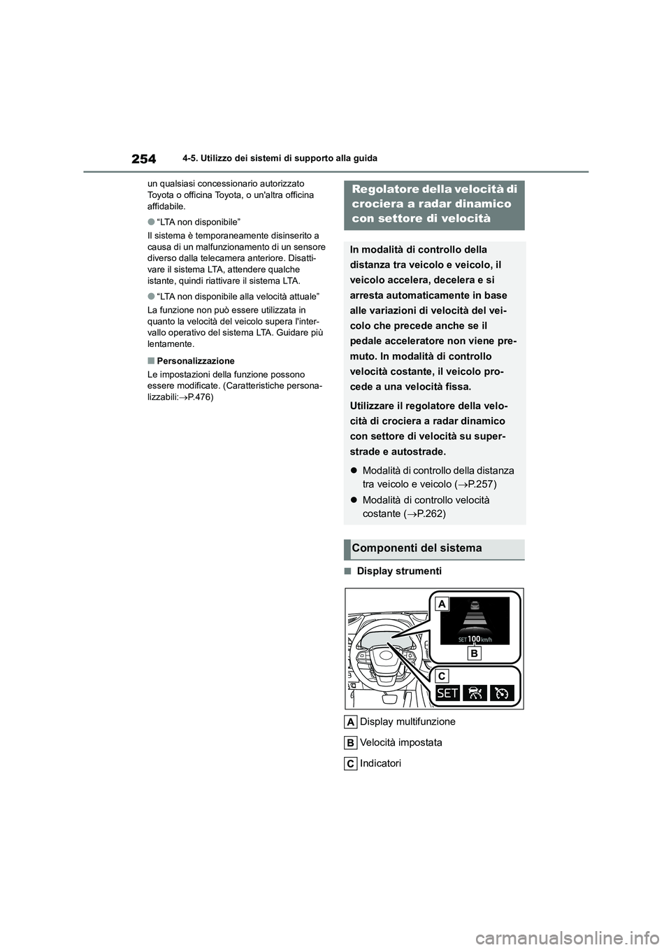 TOYOTA HIGHLANDER 2023  Manuale duso (in Italian) 2544-5. Utilizzo dei sistemi di supporto alla guida 
un qualsiasi concessionario autorizzato  Toyota o officina Toyota, o unaltra officina  
affidabile.
●“LTA non disponibile” 
Il sistema è te