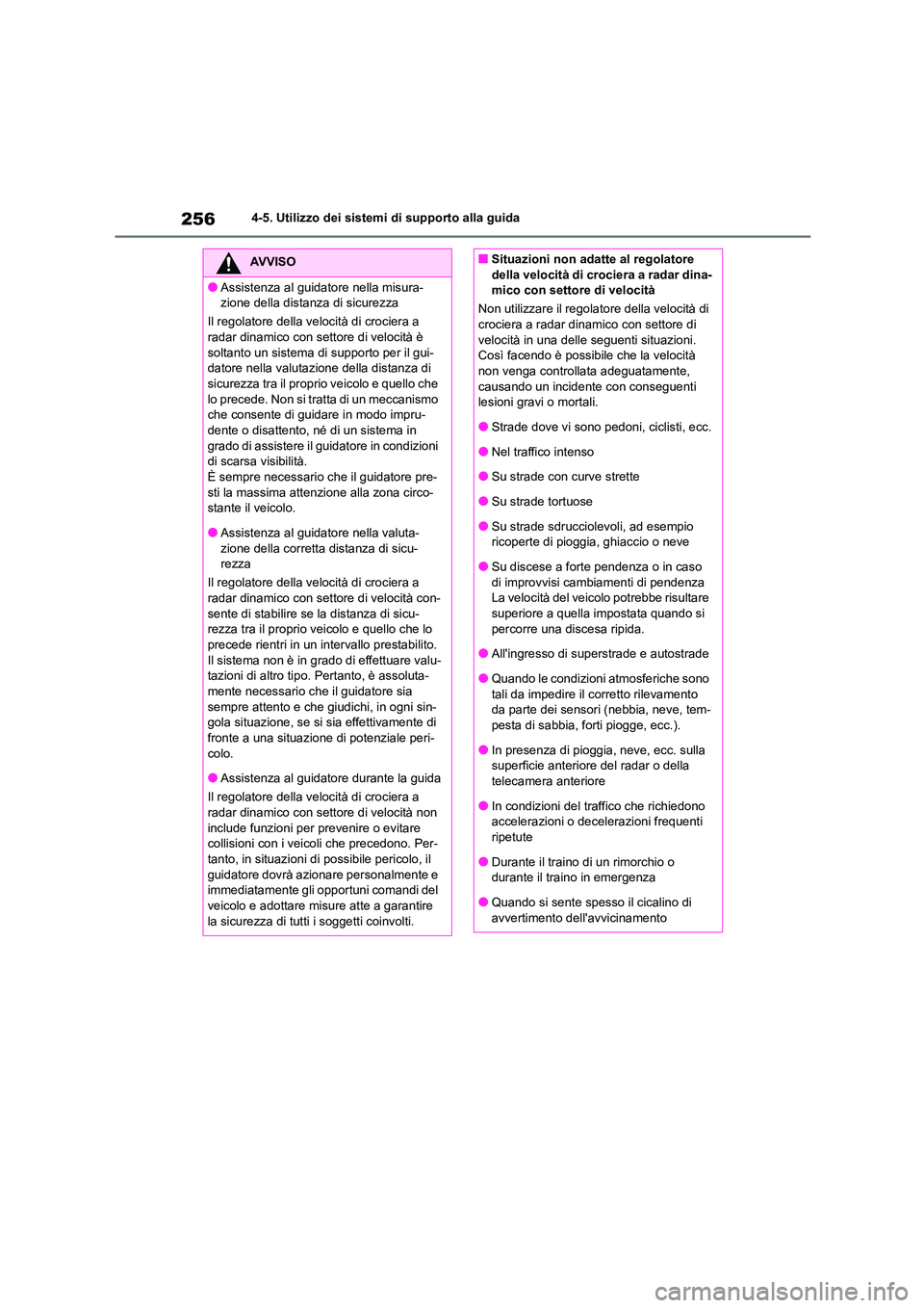 TOYOTA HIGHLANDER 2023  Manuale duso (in Italian) 2564-5. Utilizzo dei sistemi di supporto alla guida
AVVISO
●Assistenza al guidatore nella misura- 
zione della distanza di sicurezza 
Il regolatore della velocità di crociera a  
radar dinamico con