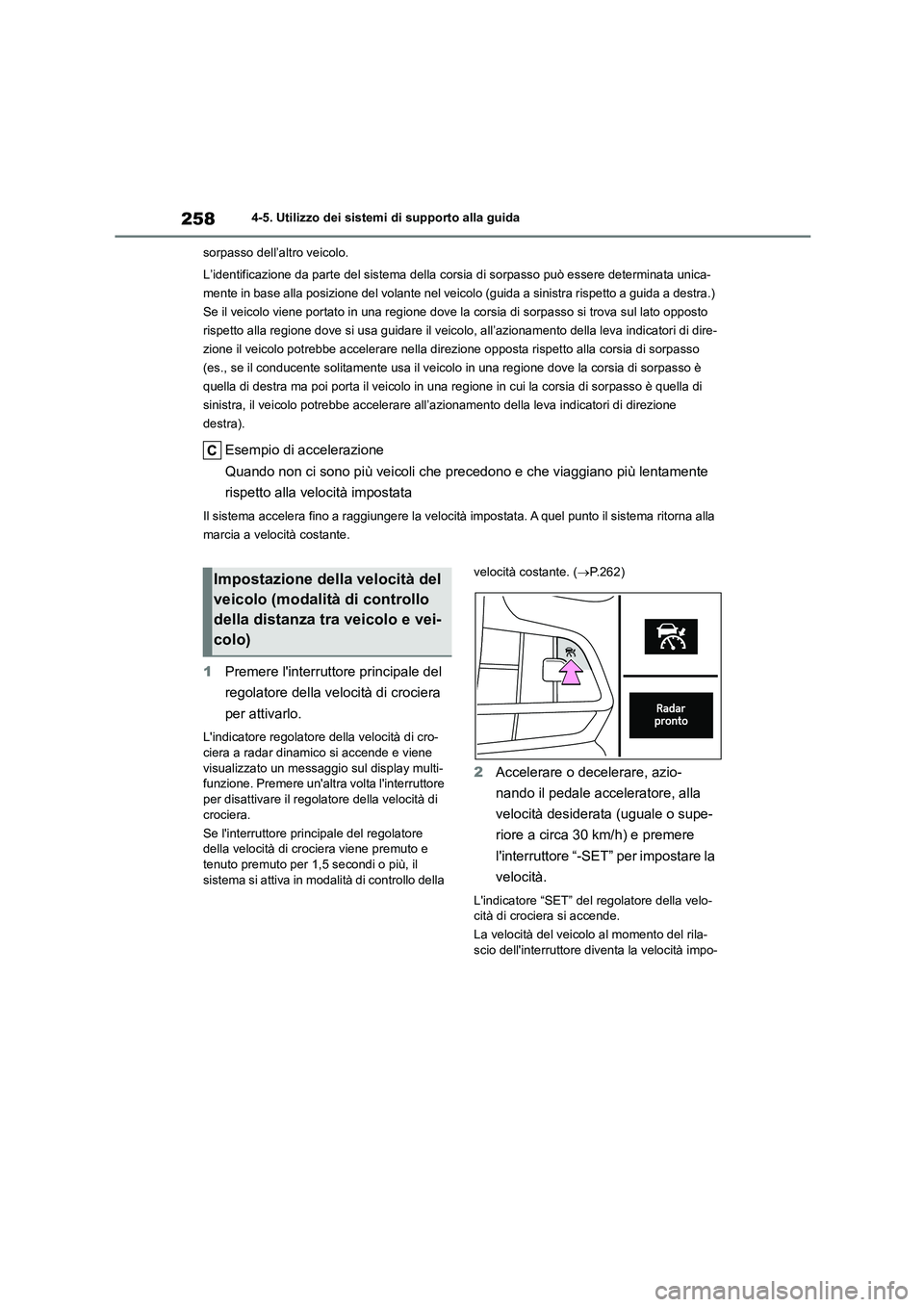 TOYOTA HIGHLANDER 2023  Manuale duso (in Italian) 2584-5. Utilizzo dei sistemi di supporto alla guida 
sorpasso dell’altro veicolo. 
L’identificazione da parte del sistema della cors ia di sorpasso può essere determinata unica- 
mente in base al