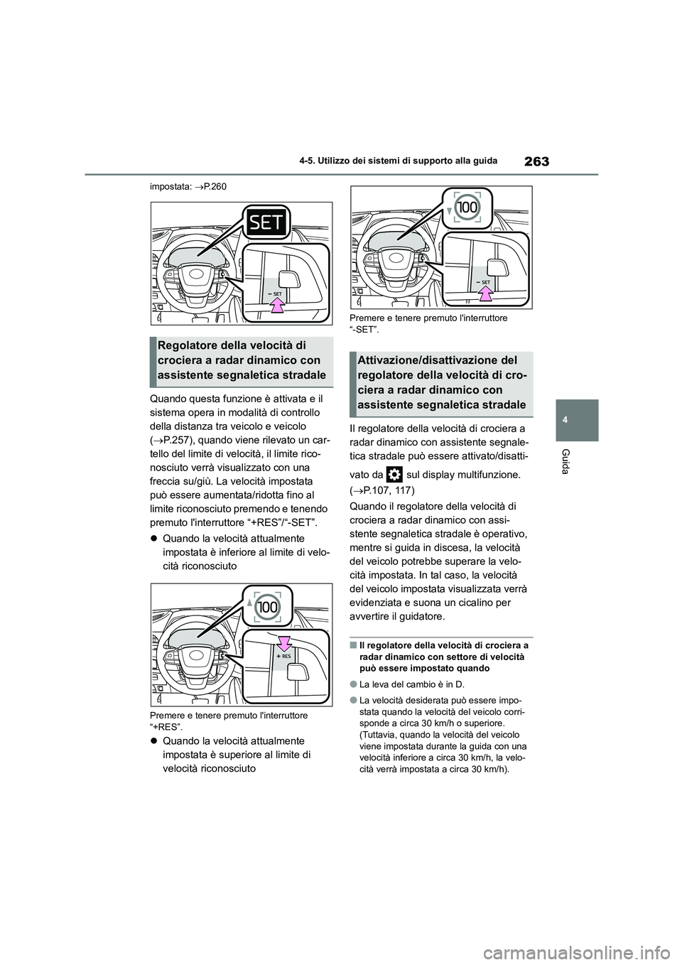 TOYOTA HIGHLANDER 2023  Manuale duso (in Italian) 263
4 
4-5. Utilizzo dei sistemi di supporto alla guida
Guida
impostata:  P.260
Quando questa funzione è attivata e il  
sistema opera in modalità di controllo 
della distanza tra veicolo e veico