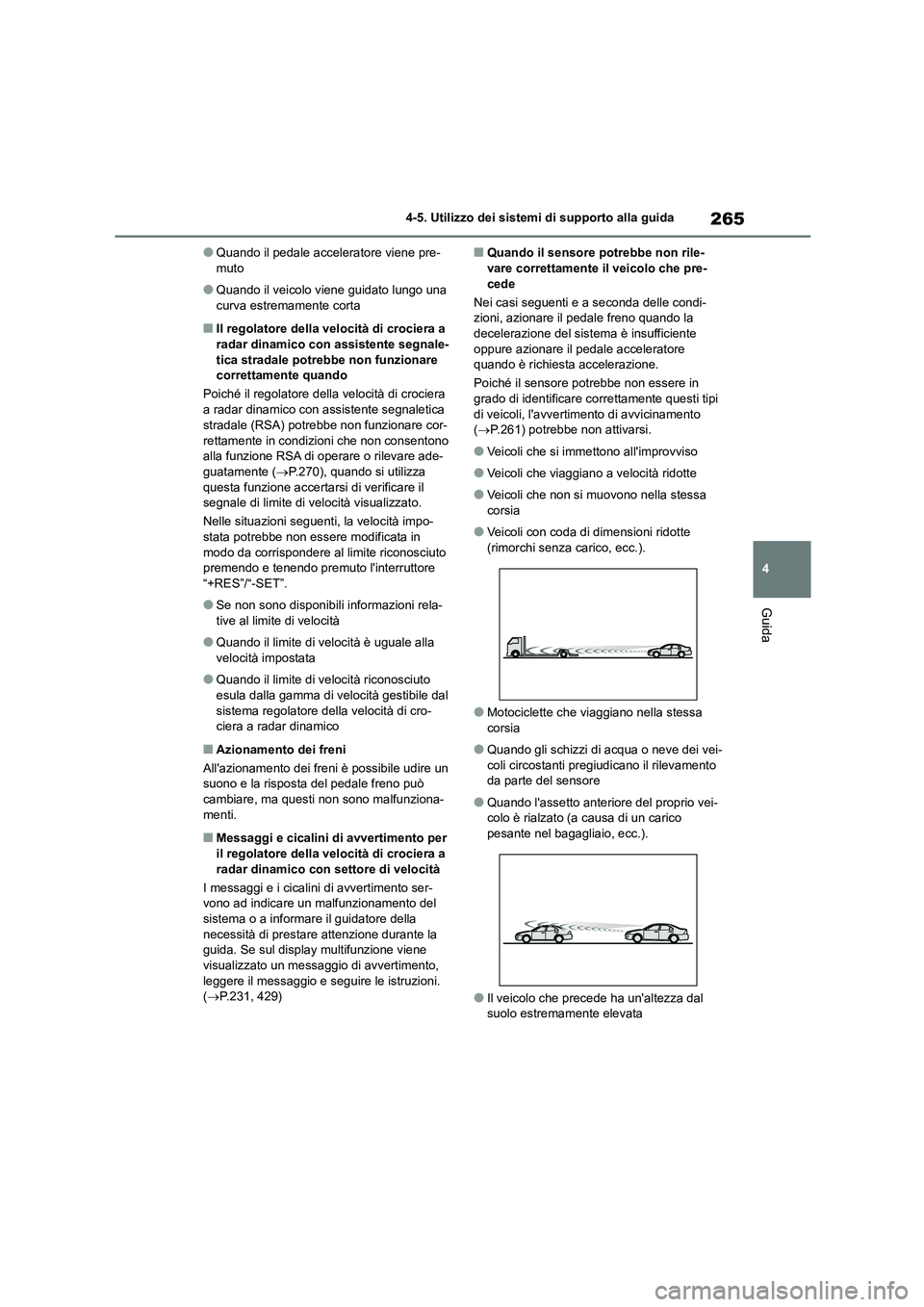 TOYOTA HIGHLANDER 2023  Manuale duso (in Italian) 265
4 
4-5. Utilizzo dei sistemi di supporto alla guida
Guida
●Quando il pedale acceleratore viene pre- muto
●Quando il veicolo viene guidato lungo una curva estremamente corta
■Il regolatore de