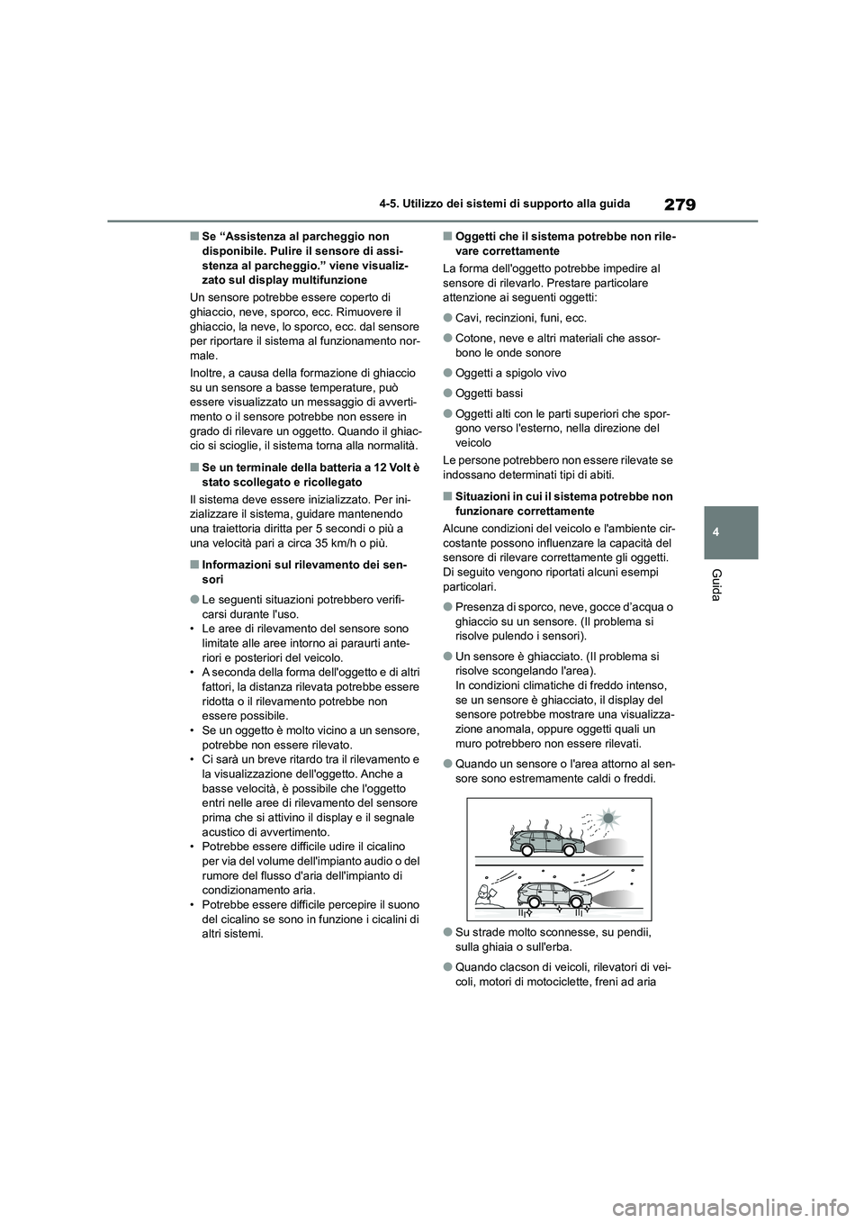 TOYOTA HIGHLANDER 2023  Manuale duso (in Italian) 279
4 
4-5. Utilizzo dei sistemi di supporto alla guida
Guida
■Se “Assistenza al parcheggio non  disponibile. Pulire il sensore di assi- 
stenza al parcheggio.” viene visualiz-
zato sul display 
