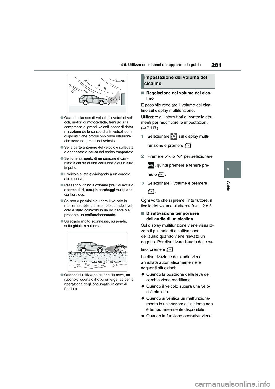 TOYOTA HIGHLANDER 2023  Manuale duso (in Italian) 281
4 
4-5. Utilizzo dei sistemi di supporto alla guida
Guida
●Quando clacson di veicoli,  rilevatori di vei- coli, motori di motociclette, freni ad aria  
compressa di grandi veicoli, sonar di dete