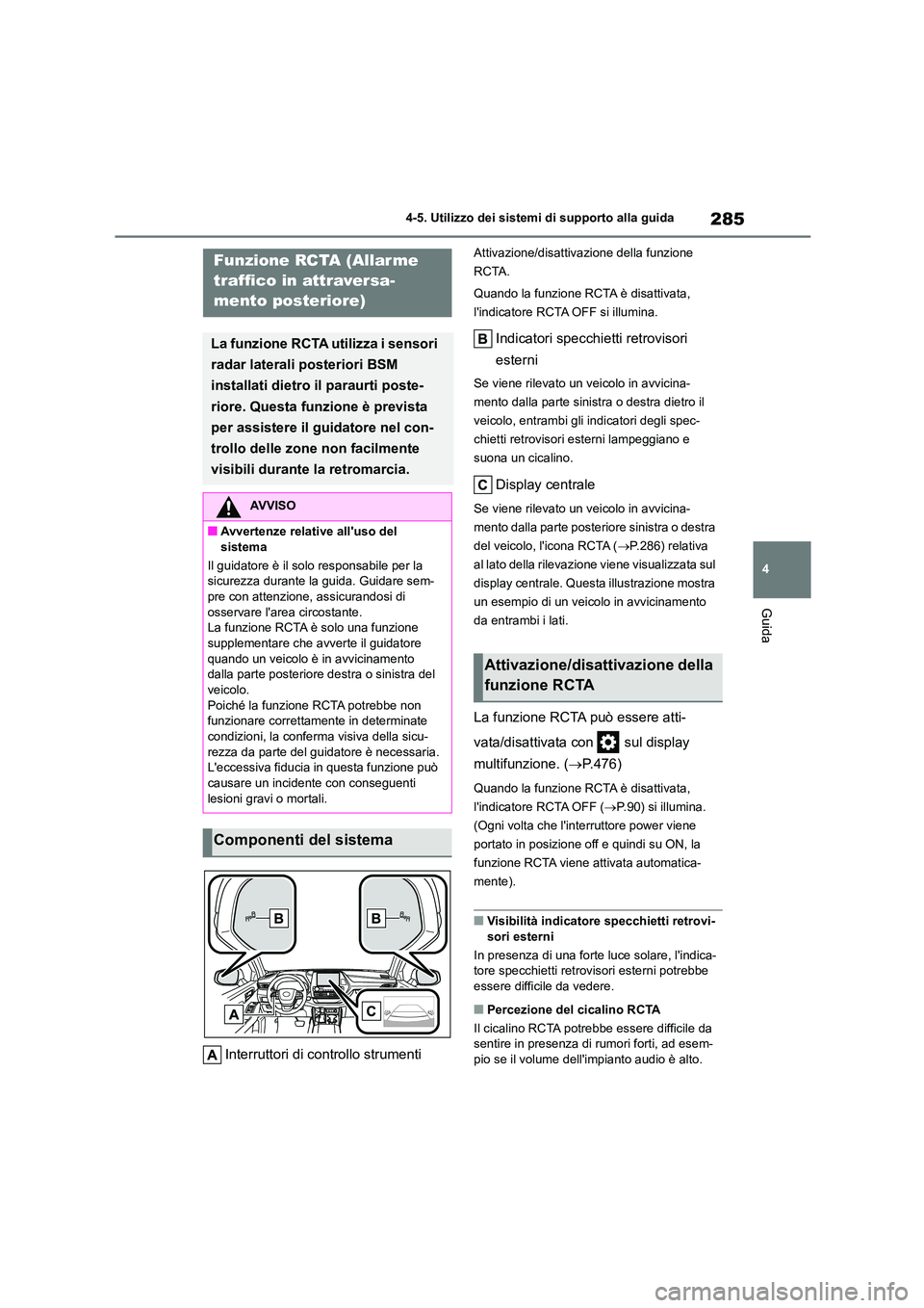 TOYOTA HIGHLANDER 2023  Manuale duso (in Italian) 285
4 
4-5. Utilizzo dei sistemi di supporto alla guida
Guida
Interruttori di co ntrollo strumenti
Attivazione/disattivazione della funzione  
RCTA. 
Quando la funzione RCTA è disattivata,  
lindica