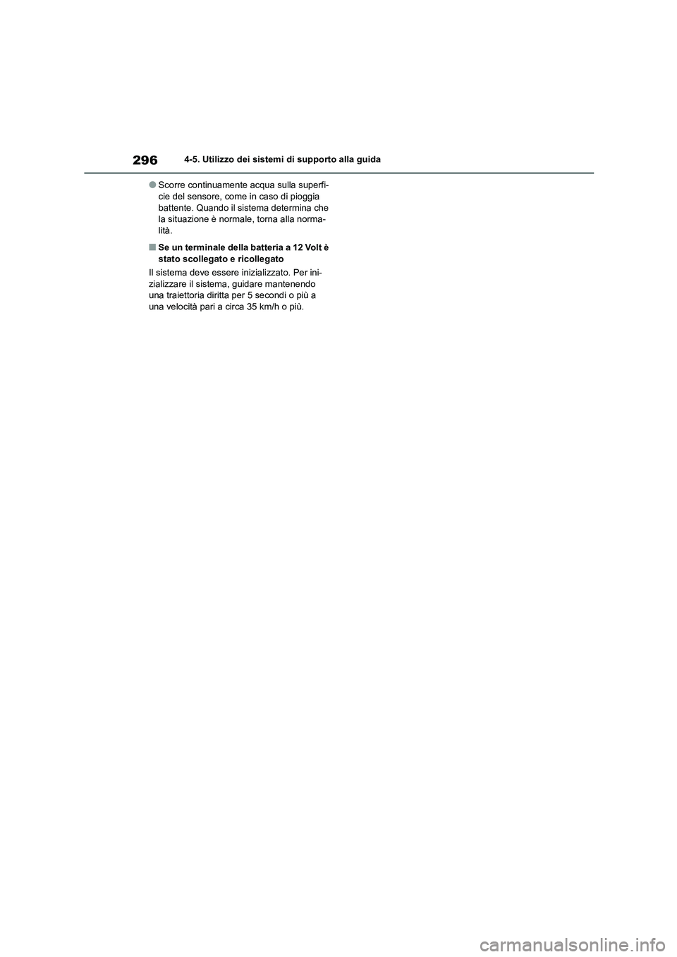 TOYOTA HIGHLANDER 2023  Manuale duso (in Italian) 2964-5. Utilizzo dei sistemi di supporto alla guida
●Scorre continuamente acqua sulla superfi- cie del sensore, come in caso di pioggia  
battente. Quando il sistema determina che 
la situazione è 