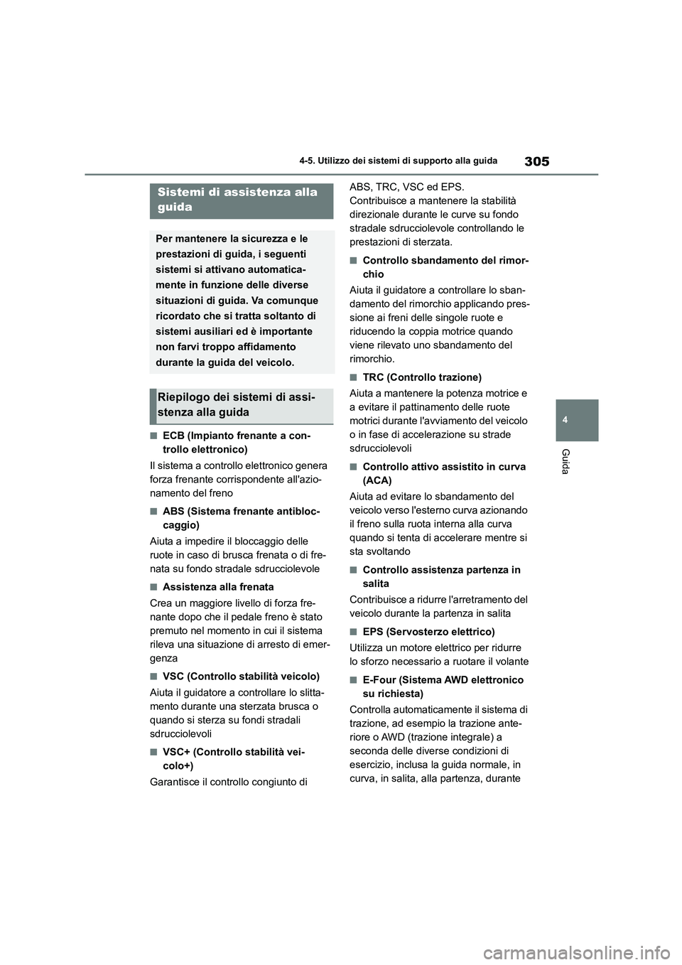 TOYOTA HIGHLANDER 2023  Manuale duso (in Italian) 305
4 
4-5. Utilizzo dei sistemi di supporto alla guida
Guida■ECB (Impianto frenante a con- 
trollo elettronico) 
Il sistema a controllo elettronico genera  
forza frenante corrispondente allazio-
