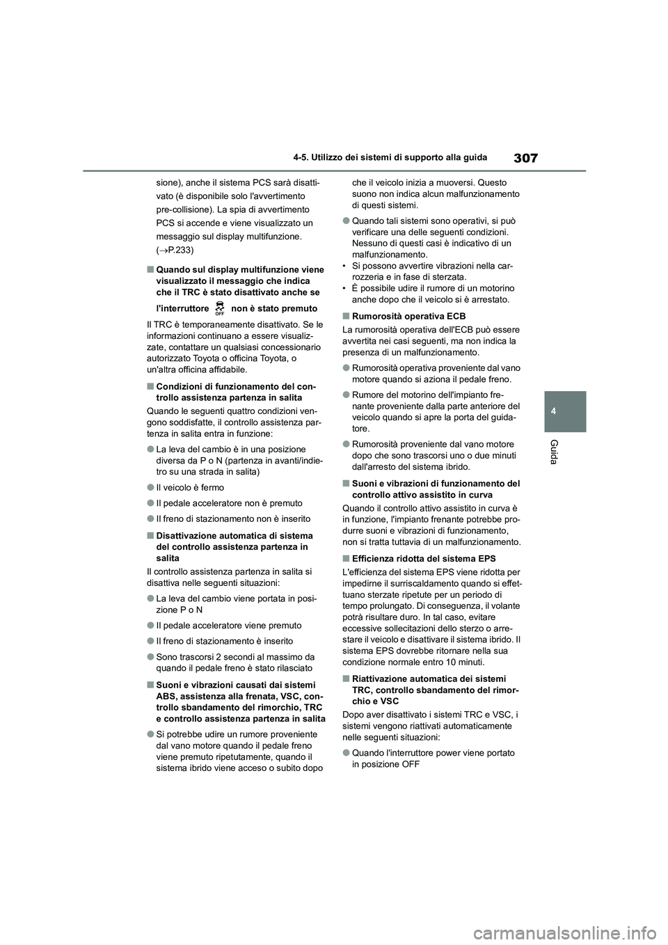 TOYOTA HIGHLANDER 2023  Manuale duso (in Italian) 307
4 
4-5. Utilizzo dei sistemi di supporto alla guida
Guida
sione), anche il sistema PCS sarà disatti- 
vato (è disponibile solo lavvertimento 
pre-collisione). La spia di avvertimento 
PCS si ac