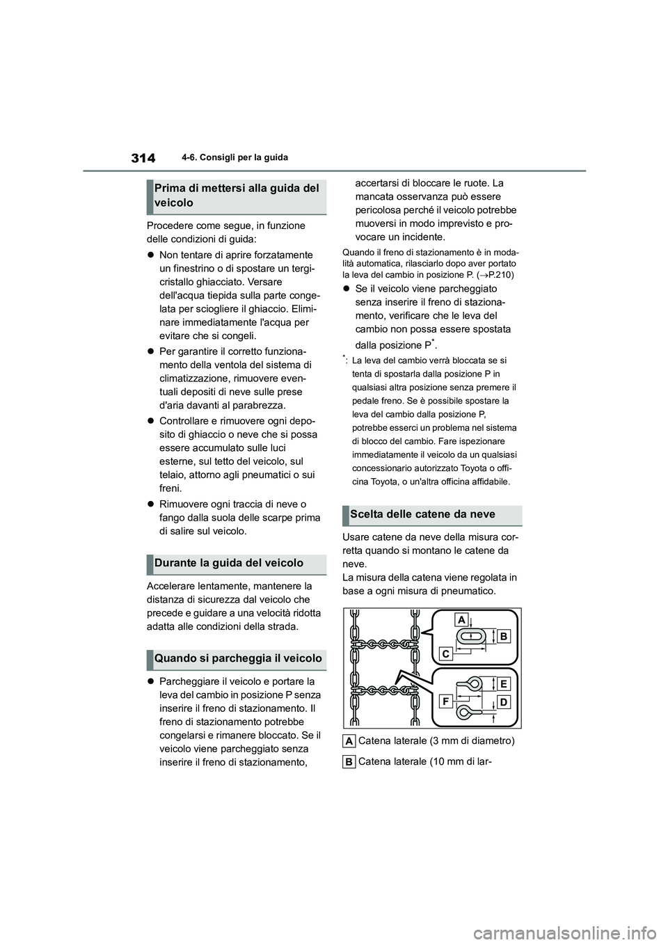 TOYOTA HIGHLANDER 2023 Manuale duso (in Italian) 3144-6. Consigli per la guida
Procedere come segue, in funzione
delle condizioni di guida:
Non tentare di aprire forzatamente
un finestrino o di spostare un tergi-
cristallo ghiacciato. Versa TOYOTA HIGHLANDER 2023 Manuale duso (in Italian) 3144-6. Consigli per la guida
Procedere come segue, in funzione
delle condizioni di guida:
Non tentare di aprire forzatamente
un finestrino o di spostare un tergi-
cristallo ghiacciato. Versa