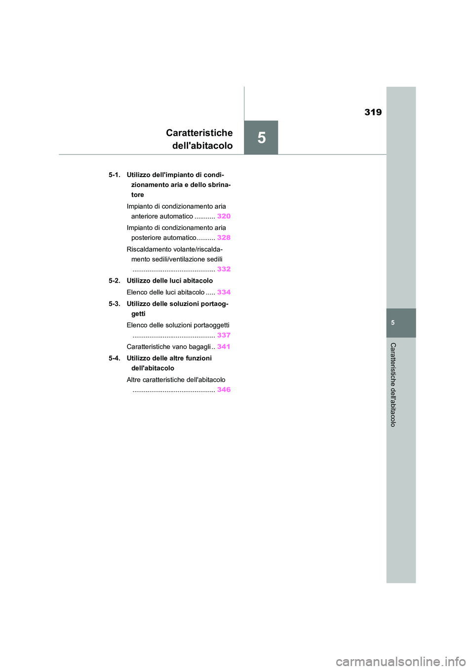 TOYOTA HIGHLANDER 2023 Manuale duso (in Italian) 5
319
5
Caratteristiche dellabitacolo
Caratteristiche
dellabitacolo
.5-1. Utilizzo dellimpianto di condi-
zionamento aria e dello sbrina-
tore
Impianto di condizionamento aria
anteriore autom TOYOTA HIGHLANDER 2023 Manuale duso (in Italian) 5
319
5
Caratteristiche dellabitacolo
Caratteristiche
dellabitacolo
.5-1. Utilizzo dellimpianto di condi-
zionamento aria e dello sbrina-
tore
Impianto di condizionamento aria
anteriore autom