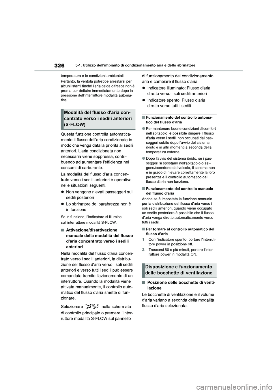 TOYOTA HIGHLANDER 2023 Manuale duso (in Italian) 3265-1. Utilizzo dellimpianto di condizionamento aria e dello sbrinatore
temperatura e le condizioni ambientali.
Pertanto, la ventola potrebbe arrestarsi per alcuni istanti finché lar ia calda o TOYOTA HIGHLANDER 2023 Manuale duso (in Italian) 3265-1. Utilizzo dellimpianto di condizionamento aria e dello sbrinatore
temperatura e le condizioni ambientali.
Pertanto, la ventola potrebbe arrestarsi per alcuni istanti finché lar ia calda o