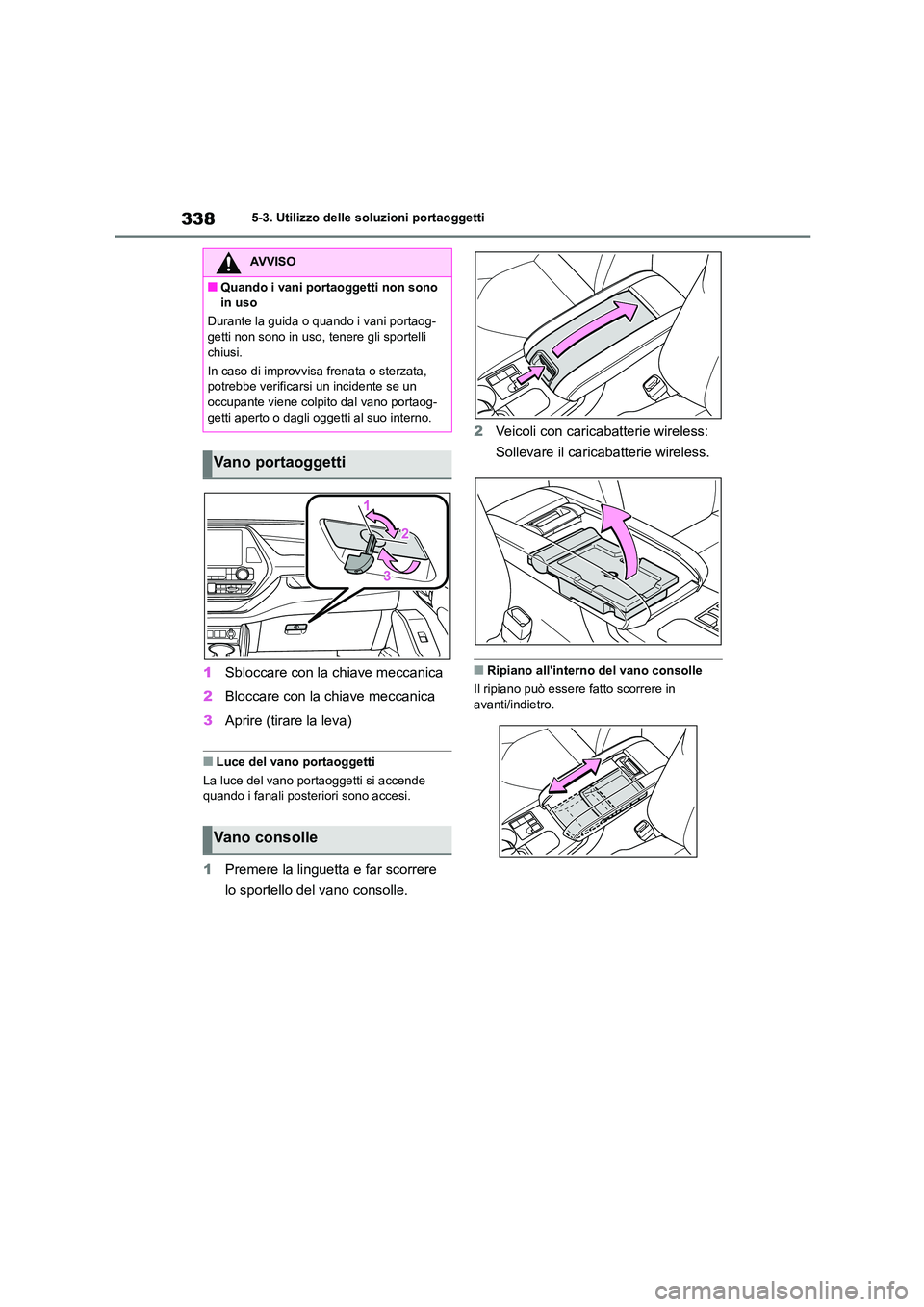 TOYOTA HIGHLANDER 2023 Manuale duso (in Italian) 3385-3. Utilizzo delle soluzioni portaoggetti
1Sbloccare con la chiave meccanica
2 Bloccare con la chiave meccanica
3 Aprire (tirare la leva)
■Luce del vano portaoggetti
La luce del vano portaogg TOYOTA HIGHLANDER 2023 Manuale duso (in Italian) 3385-3. Utilizzo delle soluzioni portaoggetti
1Sbloccare con la chiave meccanica
2 Bloccare con la chiave meccanica
3 Aprire (tirare la leva)
■Luce del vano portaoggetti
La luce del vano portaogg