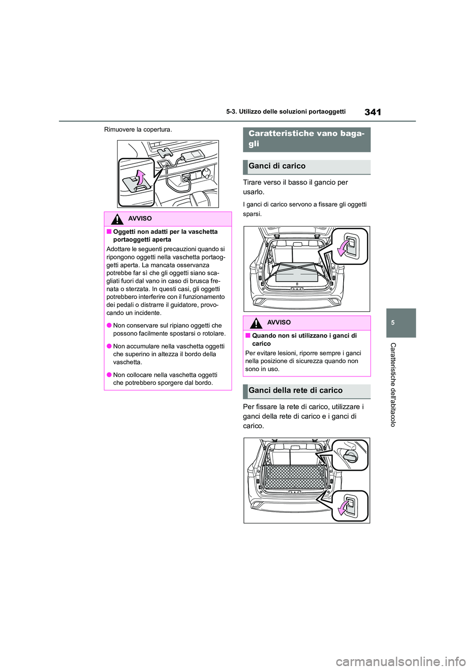 TOYOTA HIGHLANDER 2023 Manuale duso (in Italian) 341
5
5-3. Utilizzo delle so luzioni portaoggetti
Caratteristiche dellabitacolo
Rimuovere la copertura.
Tirare verso il basso il gancio per
usarlo.
I ganci di carico servono a fissare gli oggetti TOYOTA HIGHLANDER 2023 Manuale duso (in Italian) 341
5
5-3. Utilizzo delle so luzioni portaoggetti
Caratteristiche dellabitacolo
Rimuovere la copertura.
Tirare verso il basso il gancio per
usarlo.
I ganci di carico servono a fissare gli oggetti