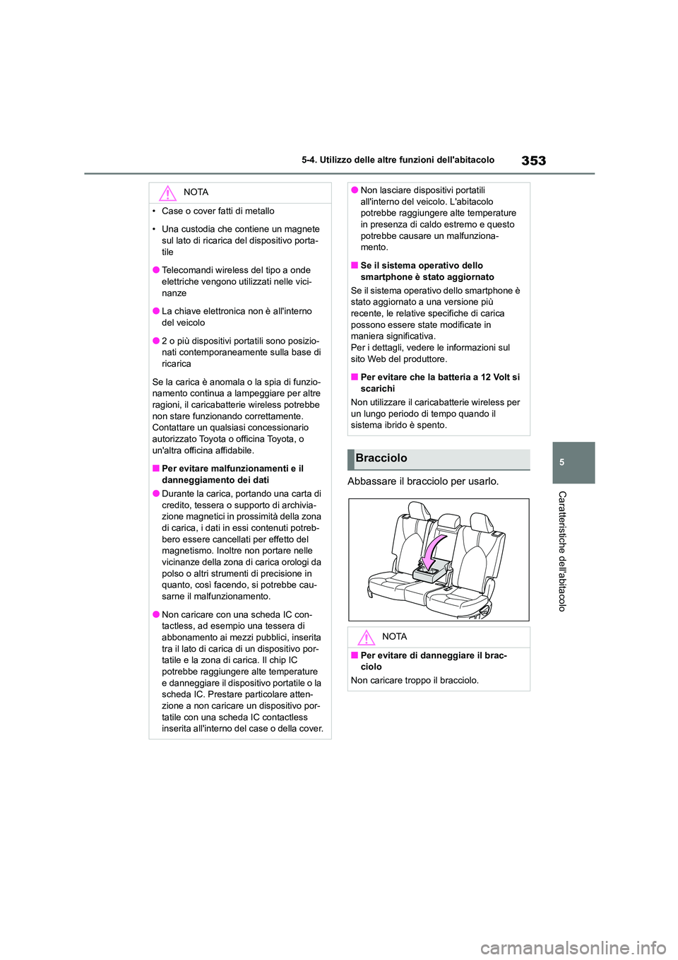 TOYOTA HIGHLANDER 2023 Manuale duso (in Italian) 353
5
5-4. Utilizzo delle altre funzioni dellabitacolo
Caratteristiche dellabitacoloAbbassare il bracciolo per usarlo.
NOTA
• Case o cover fatti di metallo
• Una custodia che contiene un magne TOYOTA HIGHLANDER 2023 Manuale duso (in Italian) 353
5
5-4. Utilizzo delle altre funzioni dellabitacolo
Caratteristiche dellabitacoloAbbassare il bracciolo per usarlo.
NOTA
• Case o cover fatti di metallo
• Una custodia che contiene un magne