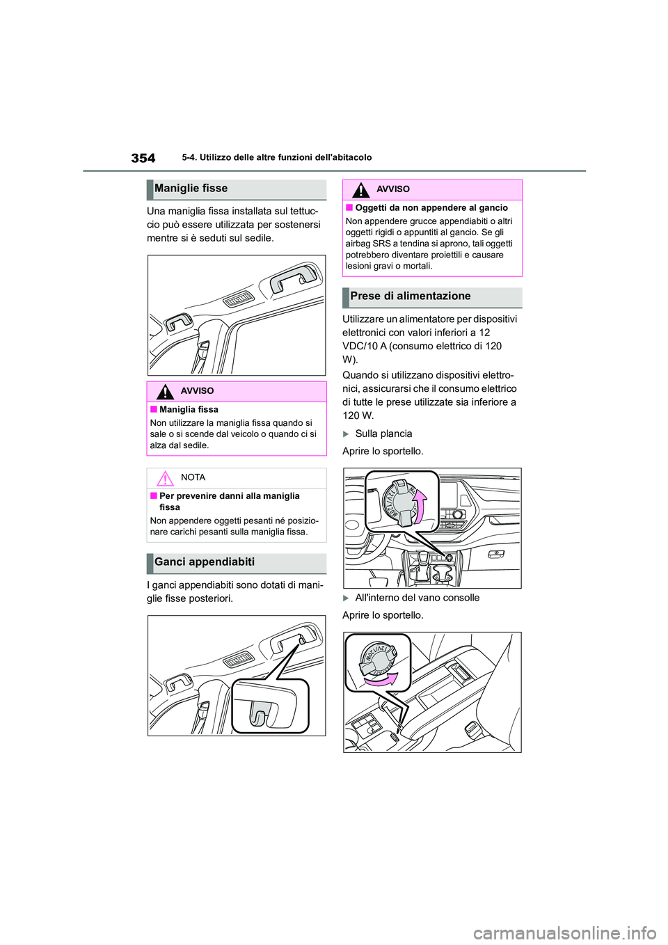 TOYOTA HIGHLANDER 2023 Manuale duso (in Italian) 3545-4. Utilizzo delle altre funzioni dellabitacolo
Una maniglia fissa installata sul tettuc-
cio può essere utilizzata per sostenersi
mentre si è seduti sul sedile.
I ganci appendiabiti sono do TOYOTA HIGHLANDER 2023 Manuale duso (in Italian) 3545-4. Utilizzo delle altre funzioni dellabitacolo
Una maniglia fissa installata sul tettuc-
cio può essere utilizzata per sostenersi
mentre si è seduti sul sedile.
I ganci appendiabiti sono do