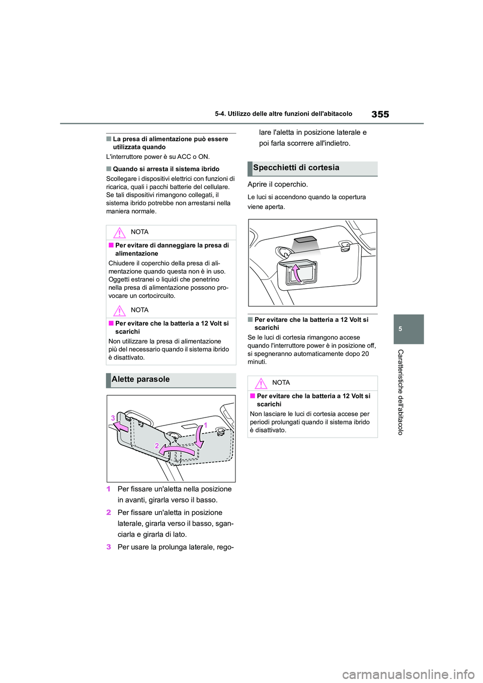 TOYOTA HIGHLANDER 2023 Manuale duso (in Italian) 355
5
5-4. Utilizzo delle altre funzioni dellabitacolo
Caratteristiche dellabitacolo
■La presa di alimentazione può essere utilizzata quando
Linterruttore power è su ACC o ON.
■Quando si a TOYOTA HIGHLANDER 2023 Manuale duso (in Italian) 355
5
5-4. Utilizzo delle altre funzioni dellabitacolo
Caratteristiche dellabitacolo
■La presa di alimentazione può essere utilizzata quando
Linterruttore power è su ACC o ON.
■Quando si a