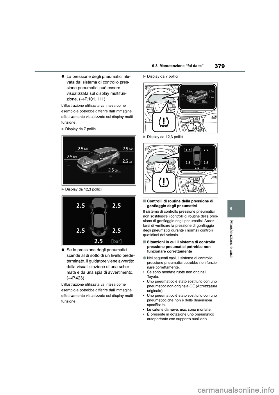 TOYOTA HIGHLANDER 2023  Manuale duso (in Italian) 379
6 
6-3. Manutenzione “fai da te”
Manutenzione e cura
 La pressione degli pneumatici rile- 
vata dal sistema di controllo pres-
sione pneumatici può essere 
visualizzata sul display multifu