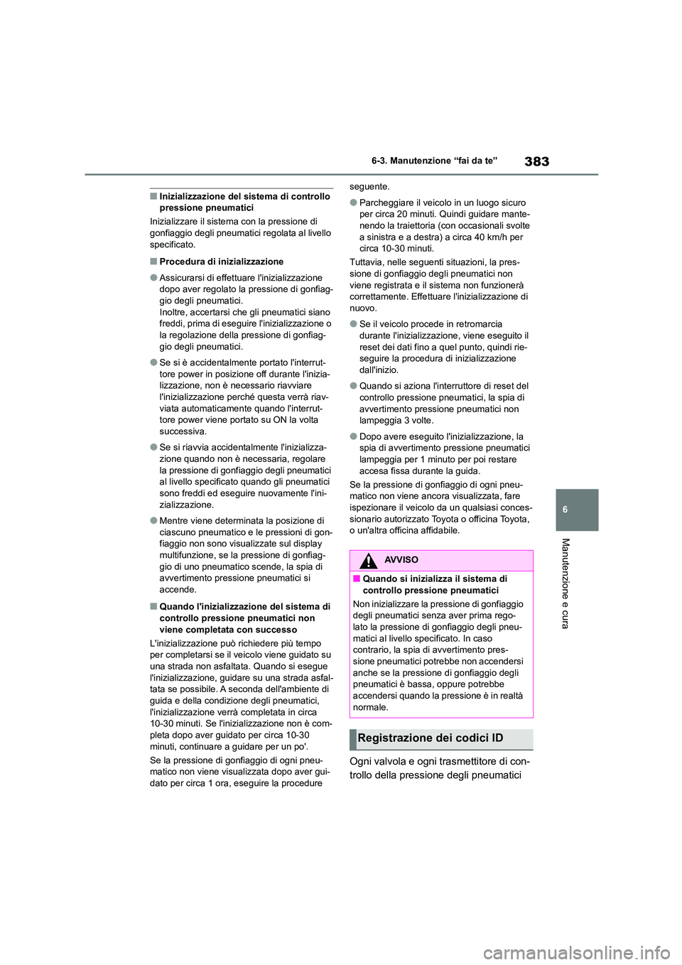 TOYOTA HIGHLANDER 2023  Manuale duso (in Italian) 383
6 
6-3. Manutenzione “fai da te”
Manutenzione e cura
■Inizializzazione del  sistema di controllo  pressione pneumatici 
Inizializzare il sistem a con la pressione di  
gonfiaggio degli pneum