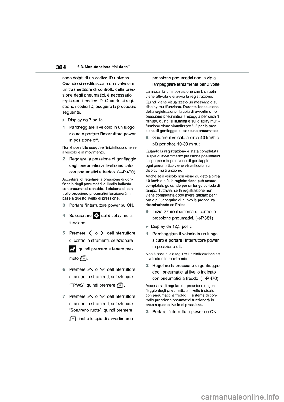 TOYOTA HIGHLANDER 2023  Manuale duso (in Italian) 3846-3. Manutenzione “fai da te”
sono dotati di un codice ID univoco.  
Quando si sostituiscono una valvola e 
un trasmettitore di controllo della pres-
sione degli pneumatici, è necessario 
regi