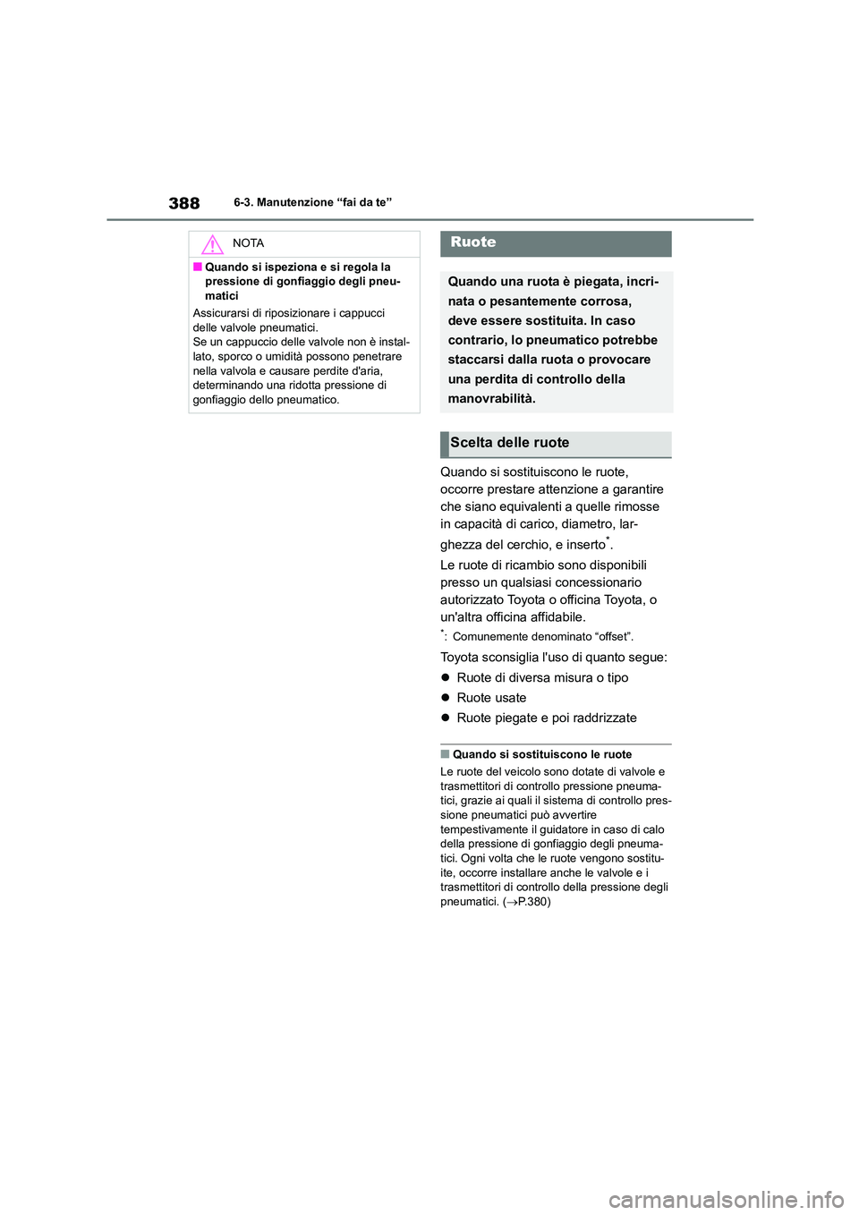 TOYOTA HIGHLANDER 2023  Manuale duso (in Italian) 3886-3. Manutenzione “fai da te”
Quando si sostituiscono le ruote,  
occorre prestare attenzione a garantire 
che siano equivalenti a quelle rimosse 
in capacità di ca rico, diametro, lar- 
ghezz