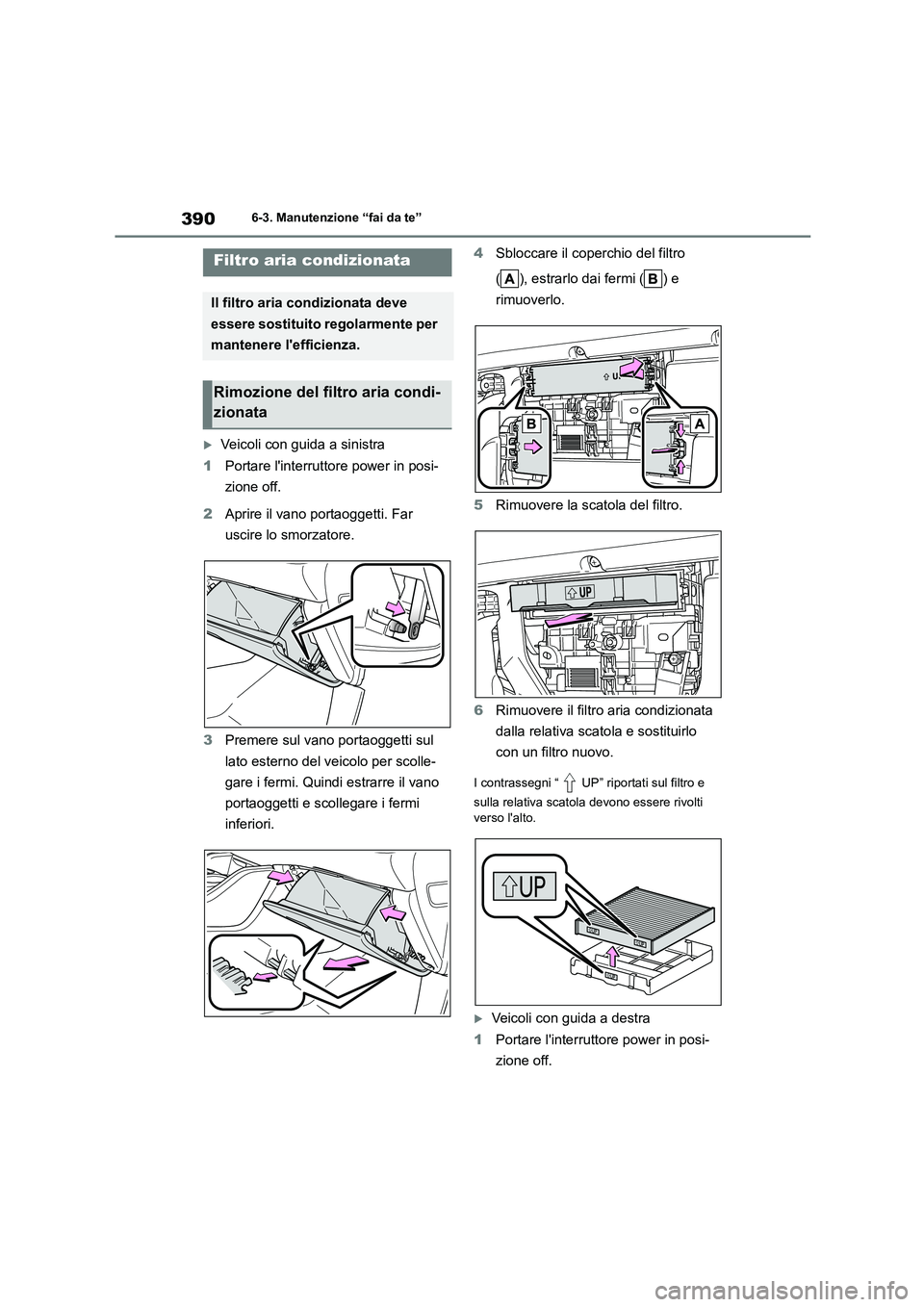 TOYOTA HIGHLANDER 2023  Manuale duso (in Italian) 3906-3. Manutenzione “fai da te”
Veicoli con guida a sinistra 
1 Portare linterruttore power in posi- 
zione off. 
2 Aprire il vano portaoggetti. Far  
uscire lo smorzatore. 
3 Premere sul van
