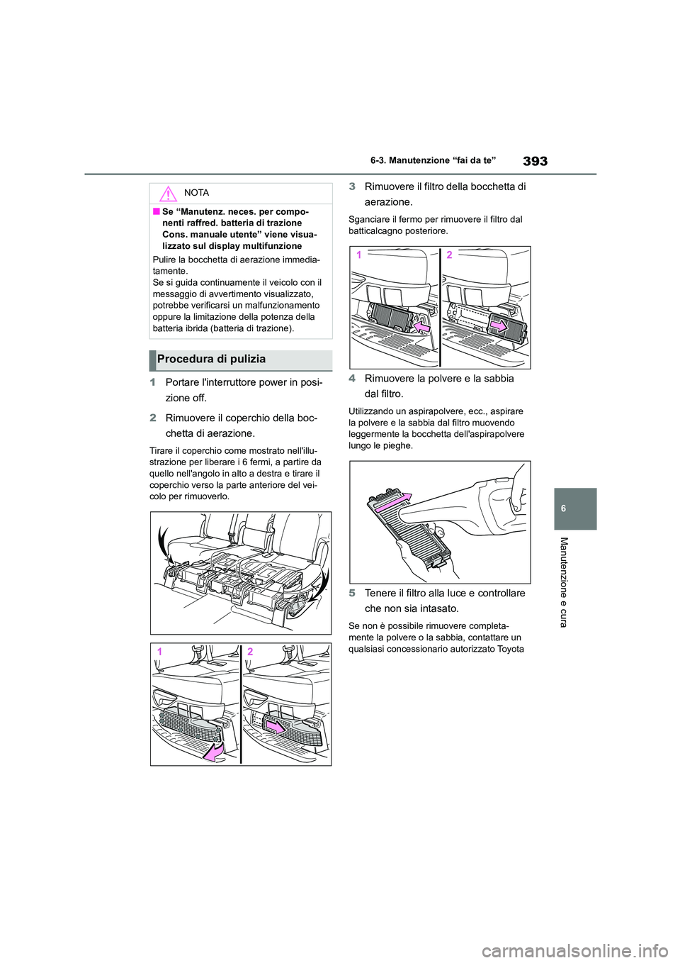 TOYOTA HIGHLANDER 2023  Manuale duso (in Italian) 393
6 
6-3. Manutenzione “fai da te”
Manutenzione e cura
1 Portare linterruttore power in posi- 
zione off. 
2 Rimuovere il coperchio della boc- 
chetta di aerazione.
Tirare il coperchio come mos