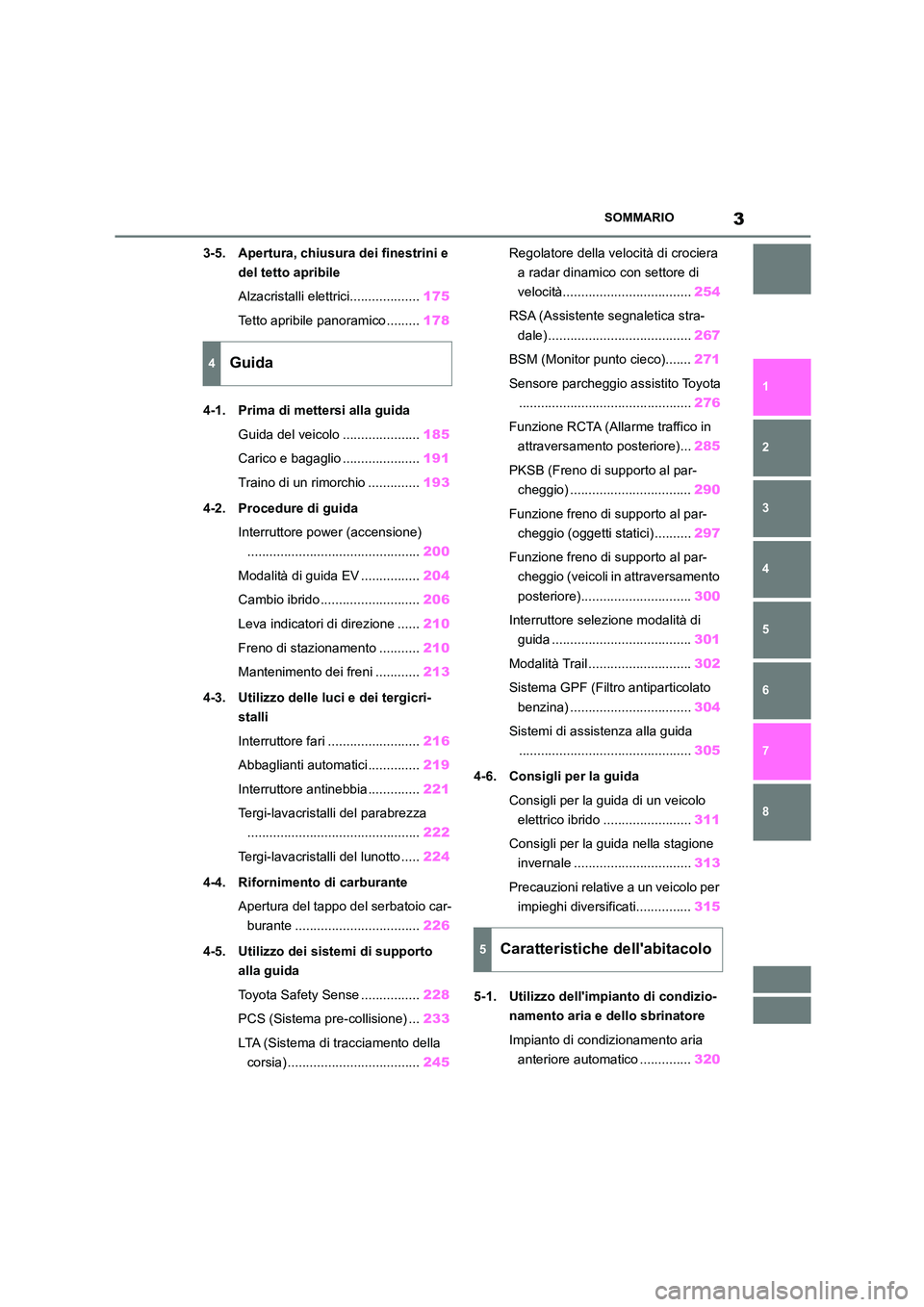 TOYOTA HIGHLANDER 2023  Manuale duso (in Italian) 3SOMMARIO
1 
6 
5
4
3
2
8
7
3-5. Apertura, chiusura dei finestrini e  
del tetto apribile 
Alzacristalli elettrici................... 175 
Tetto apribile panoramico ......... 178 
4-1. Prima di metter