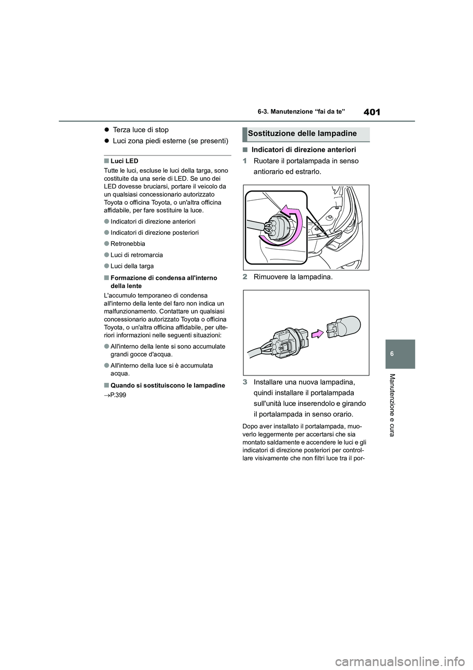 TOYOTA HIGHLANDER 2023  Manuale duso (in Italian) 401
6 
6-3. Manutenzione “fai da te”
Manutenzione e cura
 Terza luce di stop 
 Luci zona piedi esterne (se presenti)
■Luci LED 
Tutte le luci, escluse le luci della targa, sono  
costituit