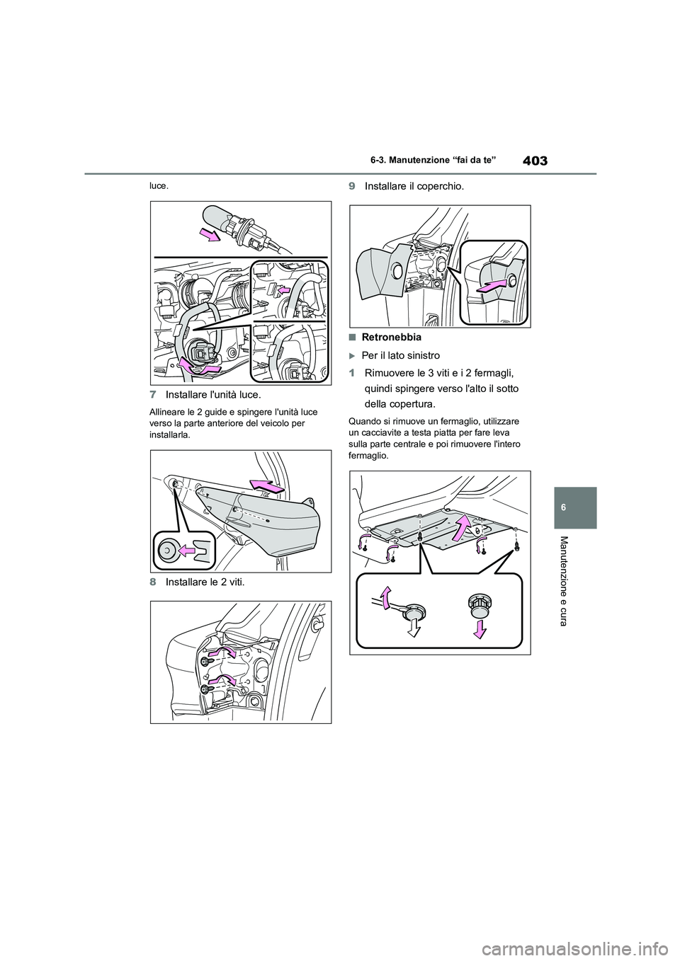 TOYOTA HIGHLANDER 2023  Manuale duso (in Italian) 403
6 
6-3. Manutenzione “fai da te”
Manutenzione e cura
luce.
7 Installare lunità luce.
Allineare le 2 guide e spingere lunità luce  
verso la parte anteriore del veicolo per  installarla.
8 