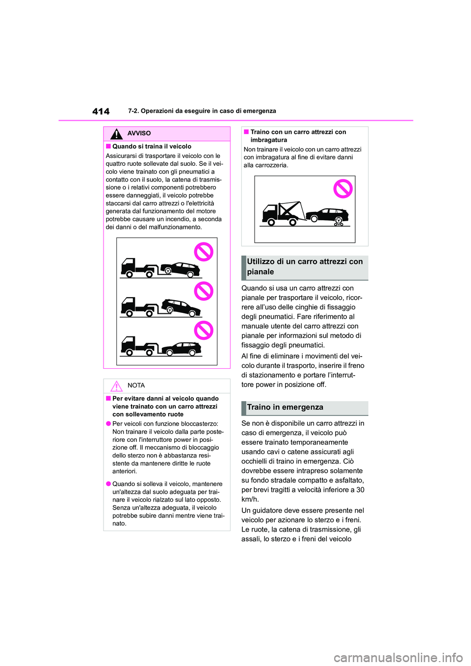 TOYOTA HIGHLANDER 2023  Manuale duso (in Italian) 4147-2. Operazioni da eseguire in caso di emergenza
Quando si usa un carro attrezzi con  
pianale per trasportare il veicolo, ricor-
rere all’uso delle cinghie di fissaggio 
degli pneumatici. Fare r