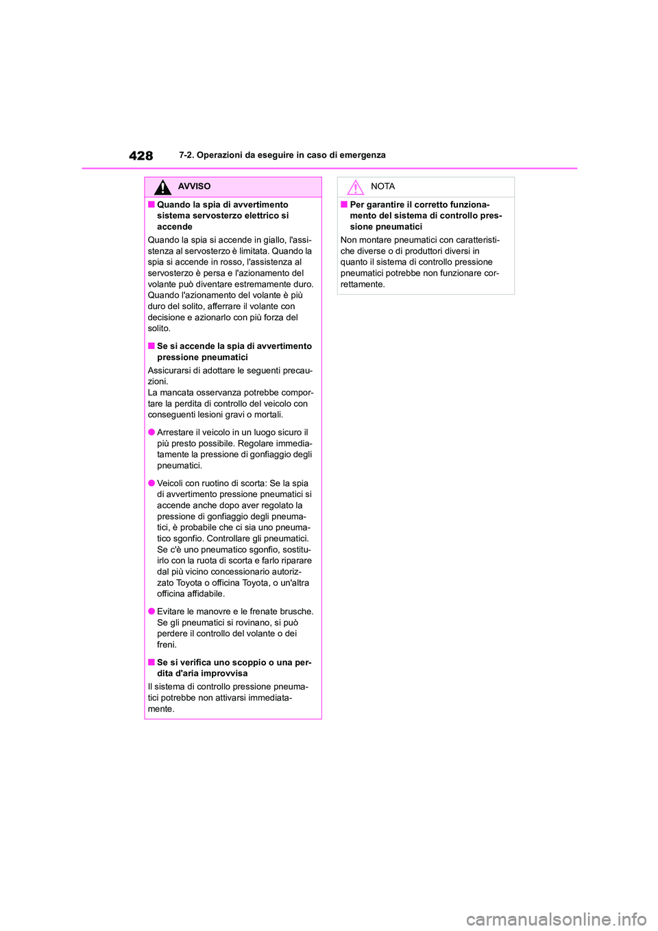 TOYOTA HIGHLANDER 2023  Manuale duso (in Italian) 4287-2. Operazioni da eseguire in caso di emergenza
AVVISO
■Quando la spia di avvertimento  
sistema servosterzo elettrico si 
accende 
Quando la spia si accende in giallo, lassi- stenza al servost