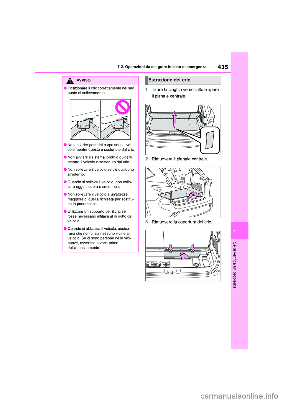 TOYOTA HIGHLANDER 2023  Manuale duso (in Italian) 435
7 
7-2. Operazioni da eseguire in caso di emergenza
Se si verifica un problema
1 Tirare la cinghia verso lalto e aprire  
il pianale centrale. 
2 Rimuovere il pianale centrale. 
3 Rimuovere la co