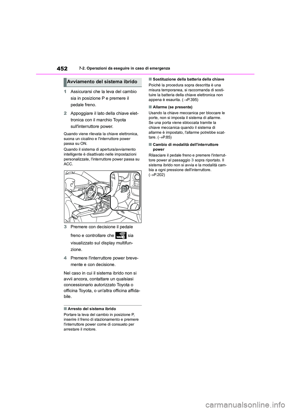 TOYOTA HIGHLANDER 2023 Manuale duso (in Italian) 4527-2. Operazioni da eseguire in caso di emergenza
1Assicurarsi che la leva del cambio
sia in posizione P e premere il
pedale freno.
2 Appoggiare il lato della chiave elet-
tronica con il marchi TOYOTA HIGHLANDER 2023 Manuale duso (in Italian) 4527-2. Operazioni da eseguire in caso di emergenza
1Assicurarsi che la leva del cambio
sia in posizione P e premere il
pedale freno.
2 Appoggiare il lato della chiave elet-
tronica con il marchi