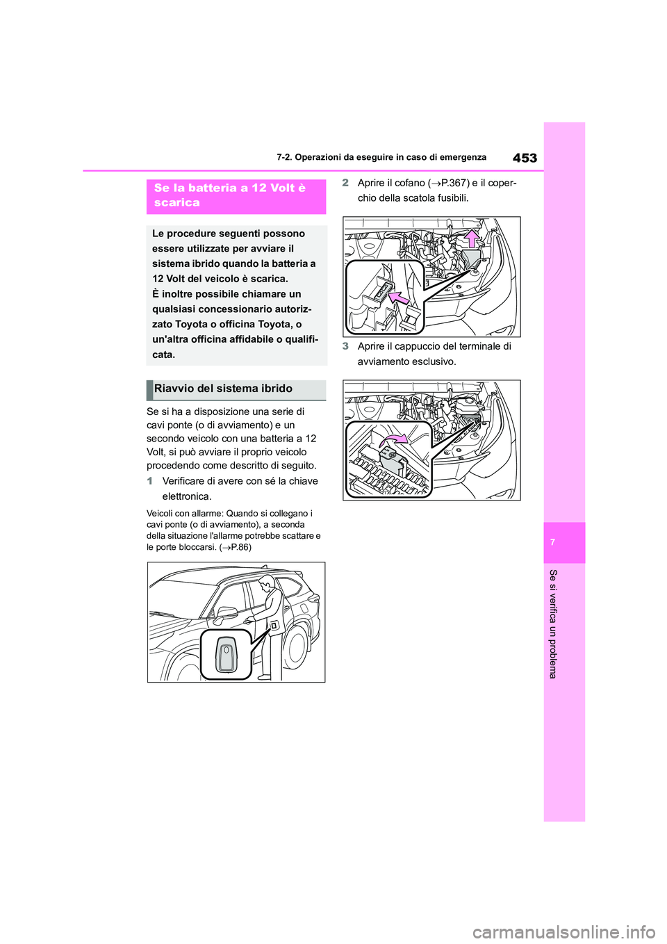 TOYOTA HIGHLANDER 2023 Manuale duso (in Italian) 453
7
7-2. Operazioni da eseguire in caso di emergenza
Se si verifica un problema
Se si ha a disposizione una serie di
cavi ponte (o di avviamento) e un
secondo veicolo con una batteria a 12
Volt TOYOTA HIGHLANDER 2023 Manuale duso (in Italian) 453
7
7-2. Operazioni da eseguire in caso di emergenza
Se si verifica un problema
Se si ha a disposizione una serie di
cavi ponte (o di avviamento) e un
secondo veicolo con una batteria a 12
Volt