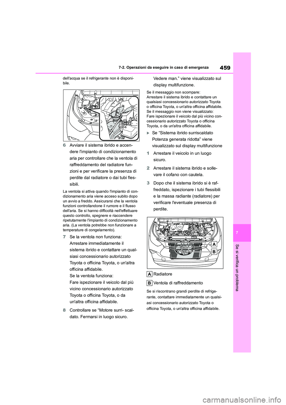 TOYOTA HIGHLANDER 2023  Manuale duso (in Italian) 459
7 
7-2. Operazioni da eseguire in caso di emergenza
Se si verifica un problema
dellacqua se il refrigerante non è disponi- bile.
6 Avviare il sistema ibrido e accen- 
dere limpianto di condizio
