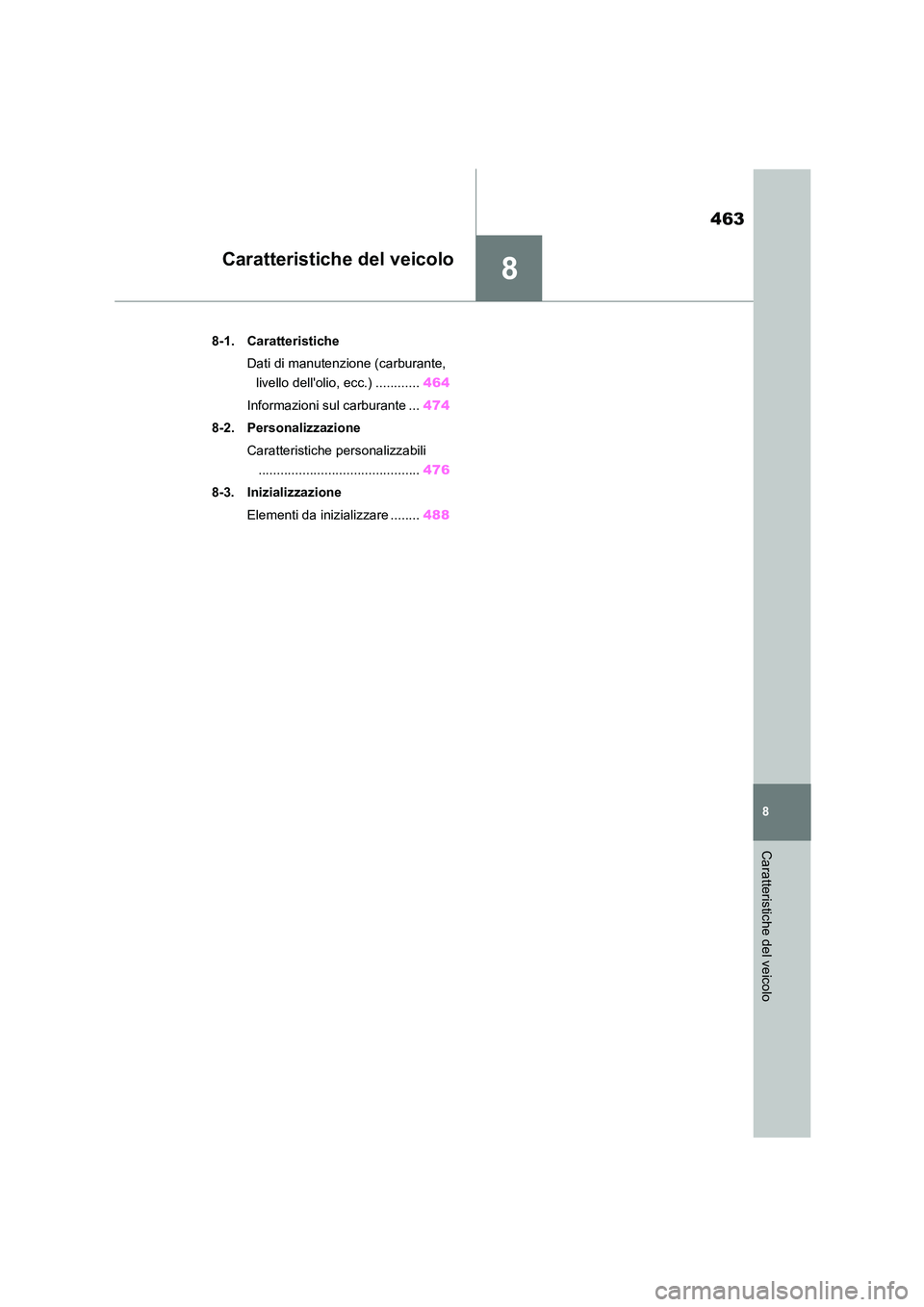 TOYOTA HIGHLANDER 2023  Manuale duso (in Italian) 8
463
8
Caratteristiche del veicolo
Caratteristiche del veicolo
.8-1. Caratteristiche 
Dati di manutenzione (carburante,  
livello dellolio, ecc.) ............ 464 
Informazioni sul carburante ... 47