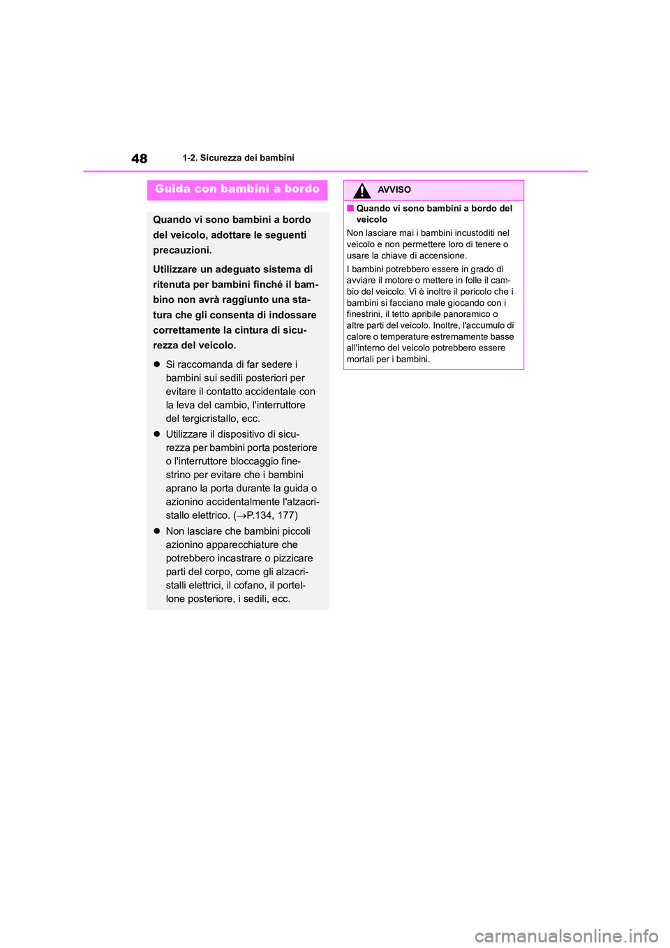 TOYOTA HIGHLANDER 2023 Manuale duso (in Italian) 481-2. Sicurezza dei bambini
Guida con bambini a bordo
Quando vi sono bambini a bordo
del veicolo, adottare le seguenti
precauzioni.
Utilizzare un adeguato sistema di
ritenuta per bambini finché TOYOTA HIGHLANDER 2023 Manuale duso (in Italian) 481-2. Sicurezza dei bambini
Guida con bambini a bordo
Quando vi sono bambini a bordo
del veicolo, adottare le seguenti
precauzioni.
Utilizzare un adeguato sistema di
ritenuta per bambini finché