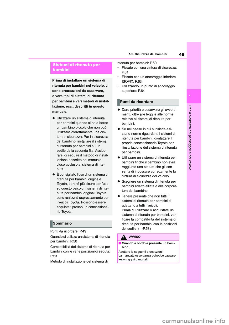 TOYOTA HIGHLANDER 2023 Manuale duso (in Italian) 49
1
1-2. Sicurezza dei bambini
Per la sicurezza dei passeggeri e del veicolo
Punti da ricordare: P.49
Quando si utilizza un sistema di ritenuta
per bambini: P.50
Compatibilità del sistema di ri TOYOTA HIGHLANDER 2023 Manuale duso (in Italian) 49
1
1-2. Sicurezza dei bambini
Per la sicurezza dei passeggeri e del veicolo
Punti da ricordare: P.49
Quando si utilizza un sistema di ritenuta
per bambini: P.50
Compatibilità del sistema di ri