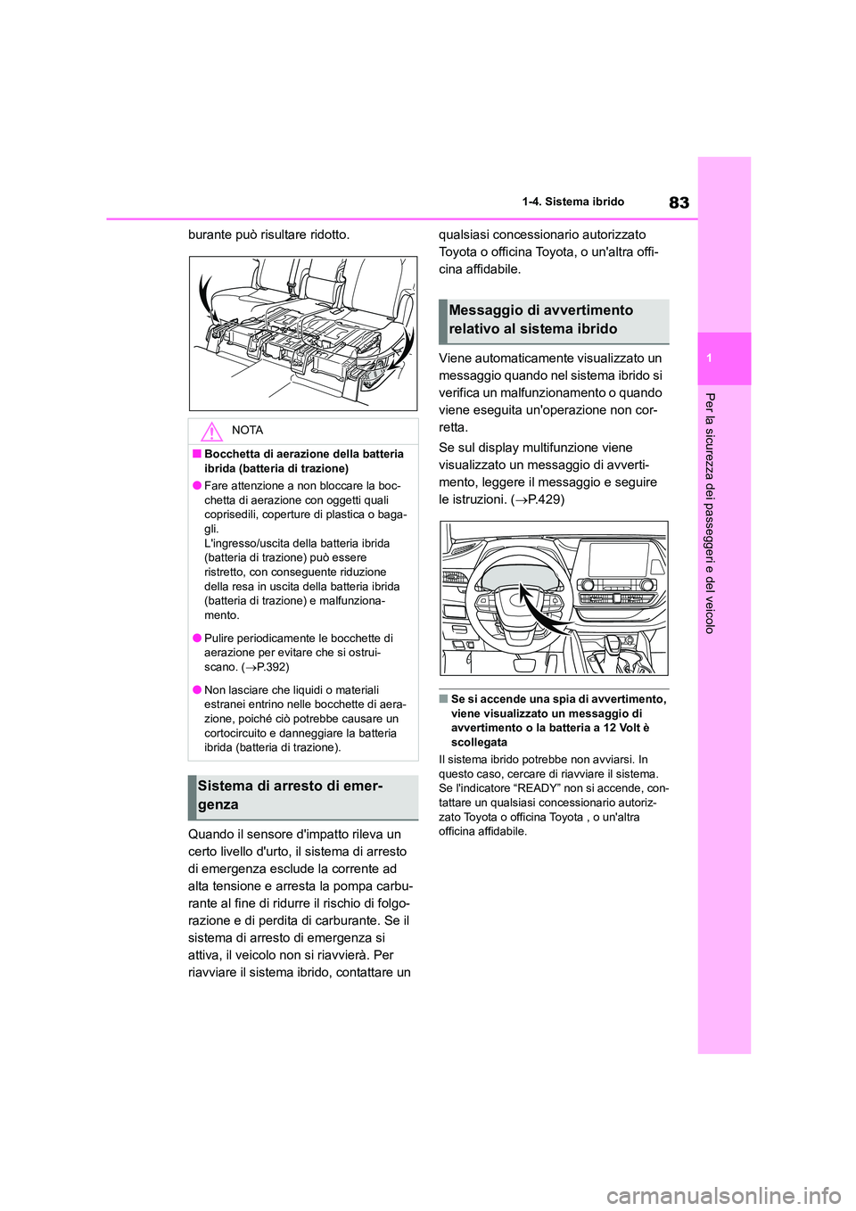 TOYOTA HIGHLANDER 2023 Manuale duso (in Italian) 83
1
1-4. Sistema ibrido
Per la sicurezza dei passeggeri e del veicolo
burante può risultare ridotto.
Quando il sensore dimpatto rileva un
certo livello durto, il sistema di arresto
di emergen TOYOTA HIGHLANDER 2023 Manuale duso (in Italian) 83
1
1-4. Sistema ibrido
Per la sicurezza dei passeggeri e del veicolo
burante può risultare ridotto.
Quando il sensore dimpatto rileva un
certo livello durto, il sistema di arresto
di emergen