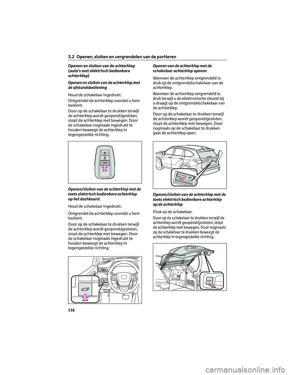 TOYOTA HIGHLANDER 2023 Instructieboekje (in Dutch) Openen en sluiten van de achterklep
(auto's met elektrisch bedienbare
achterklep)
Openen en sluiten van de achterklep met
de afstandsbediening
Houd de schakelaar ingedrukt.
Ontgrendel de achterkle TOYOTA HIGHLANDER 2023 Instructieboekje (in Dutch) Openen en sluiten van de achterklep
(auto's met elektrisch bedienbare
achterklep)
Openen en sluiten van de achterklep met
de afstandsbediening
Houd de schakelaar ingedrukt.
Ontgrendel de achterkle