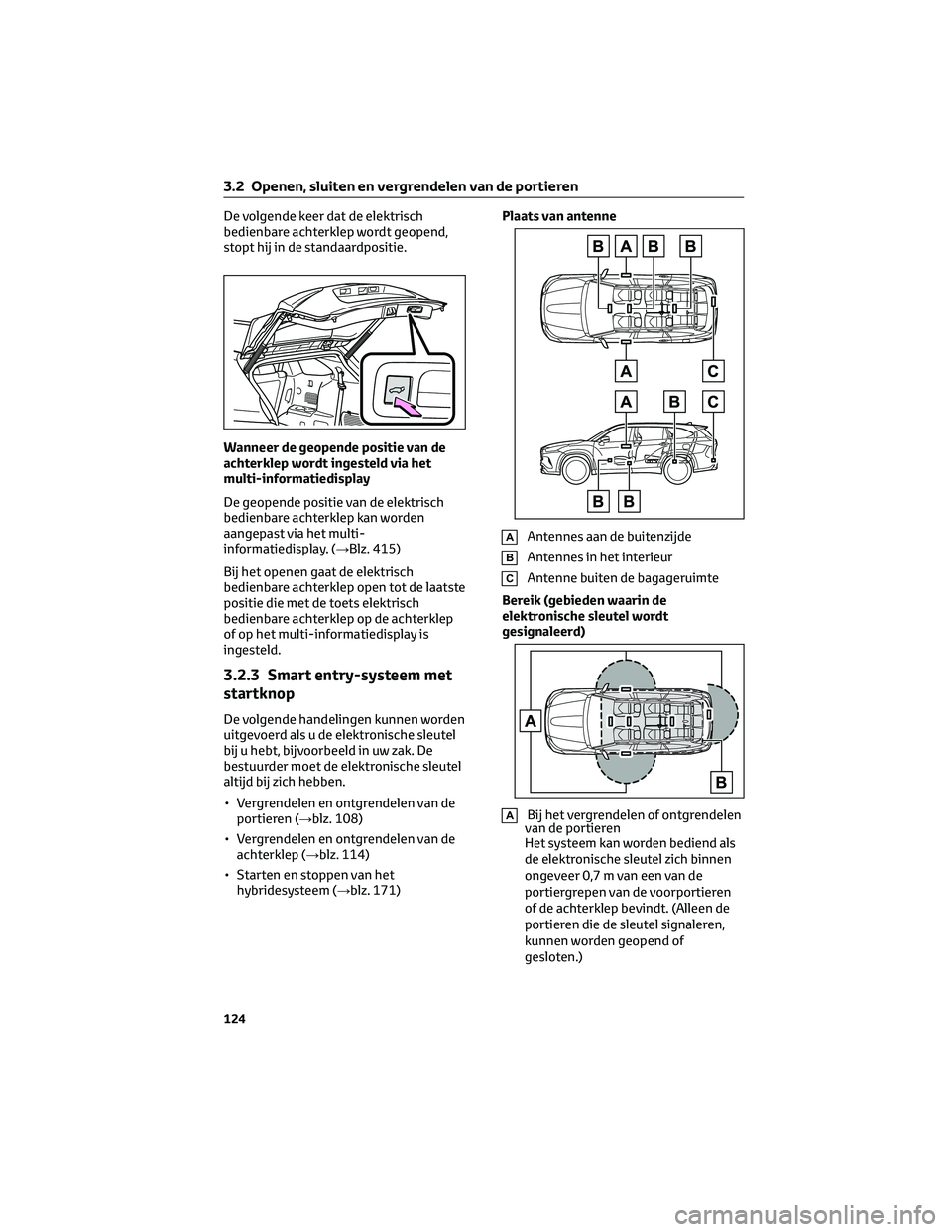 TOYOTA HIGHLANDER 2023 Instructieboekje (in Dutch) De volgende keer dat de elektrisch
bedienbare achterklep wordt geopend,
stopt hij in de standaardpositie.
Wanneer de geopende positie van de
achterklep wordt ingesteld via het
multi-informatiedisplay
TOYOTA HIGHLANDER 2023 Instructieboekje (in Dutch) De volgende keer dat de elektrisch
bedienbare achterklep wordt geopend,
stopt hij in de standaardpositie.
Wanneer de geopende positie van de
achterklep wordt ingesteld via het
multi-informatiedisplay